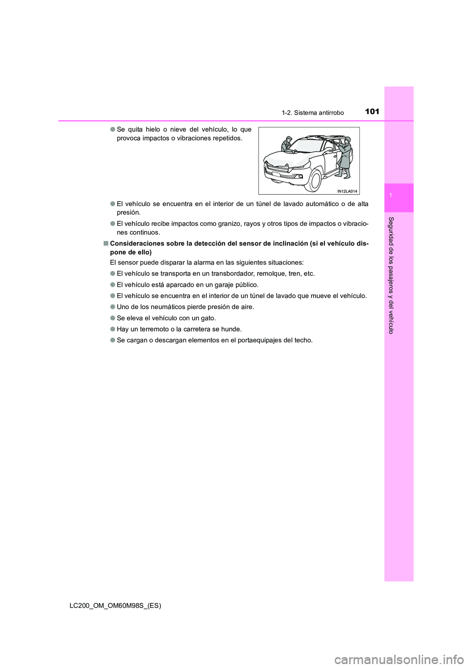 TOYOTA LAND CRUISER 2015  Manual del propietario (in Spanish) 1011-2. Sistema antirrobo
1
LC200_OM_OM60M98S_(ES)
Seguridad de los pasajeros y del vehículo
●El vehículo se encuentra en el interior de un túnel de lavado automático o de alta
presión.
● El 