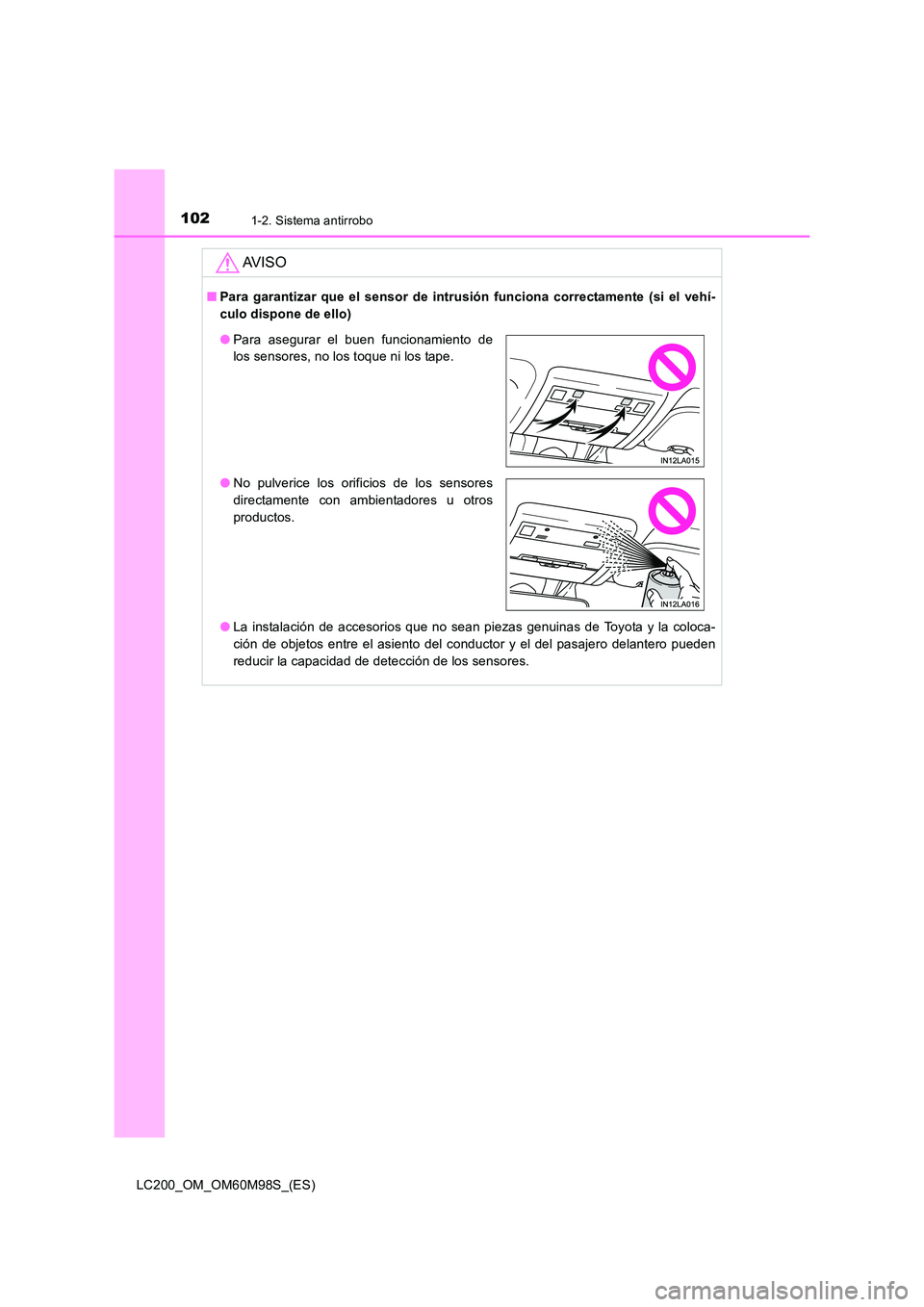 TOYOTA LAND CRUISER 2015  Manual del propietario (in Spanish) 1021-2. Sistema antirrobo
LC200_OM_OM60M98S_(ES)
AV I S O
■Para garantizar que el sensor de intrus ión funciona correctamente (si el vehí-
culo dispone de ello)
● La instalación de accesorios q