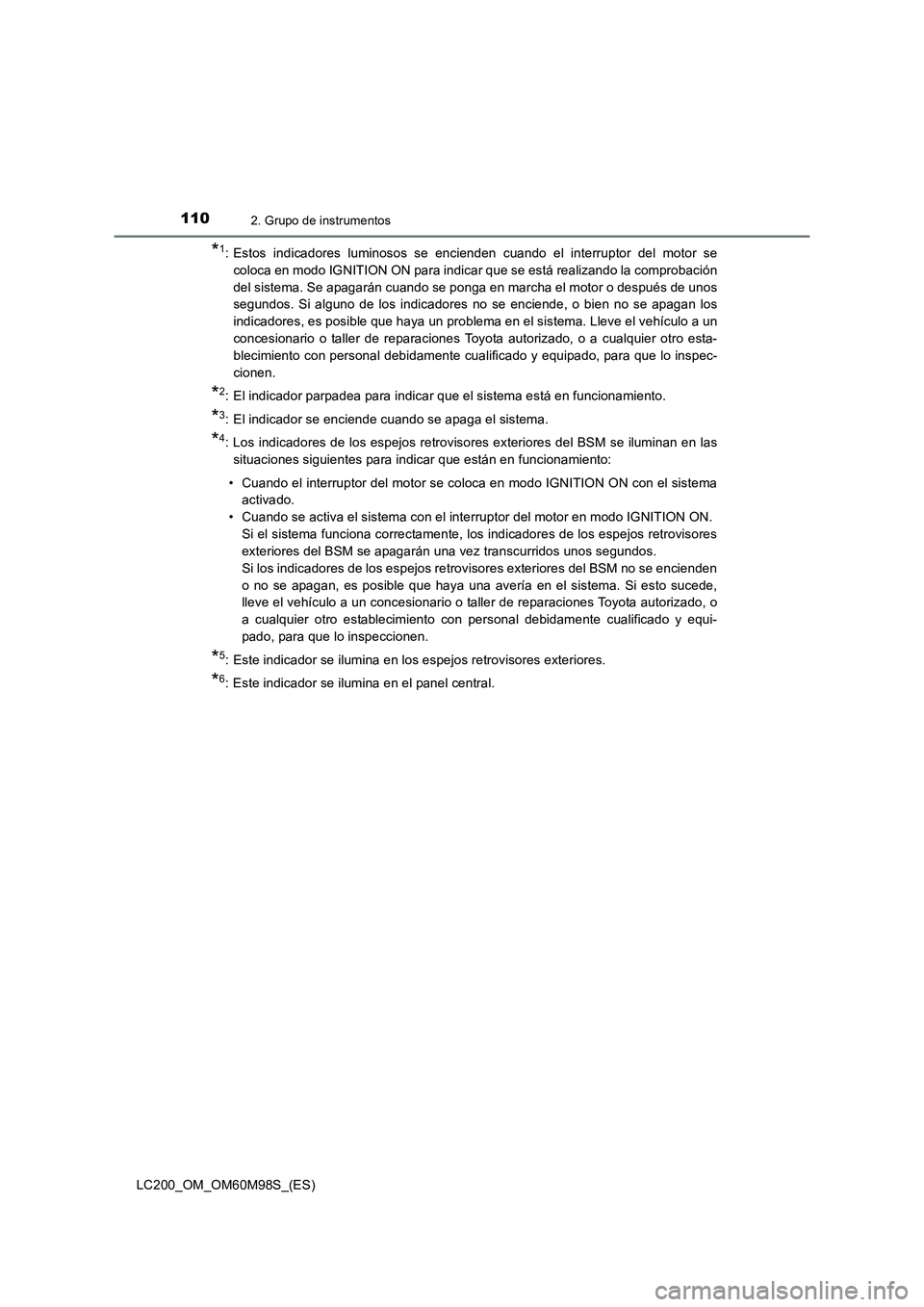 TOYOTA LAND CRUISER 2015  Manual del propietario (in Spanish) 1102. Grupo de instrumentos
LC200_OM_OM60M98S_(ES)
*1: Estos indicadores luminosos se encienden cuando el interruptor del motor secoloca en modo IGNITION ON para indicar que se está realizando la com