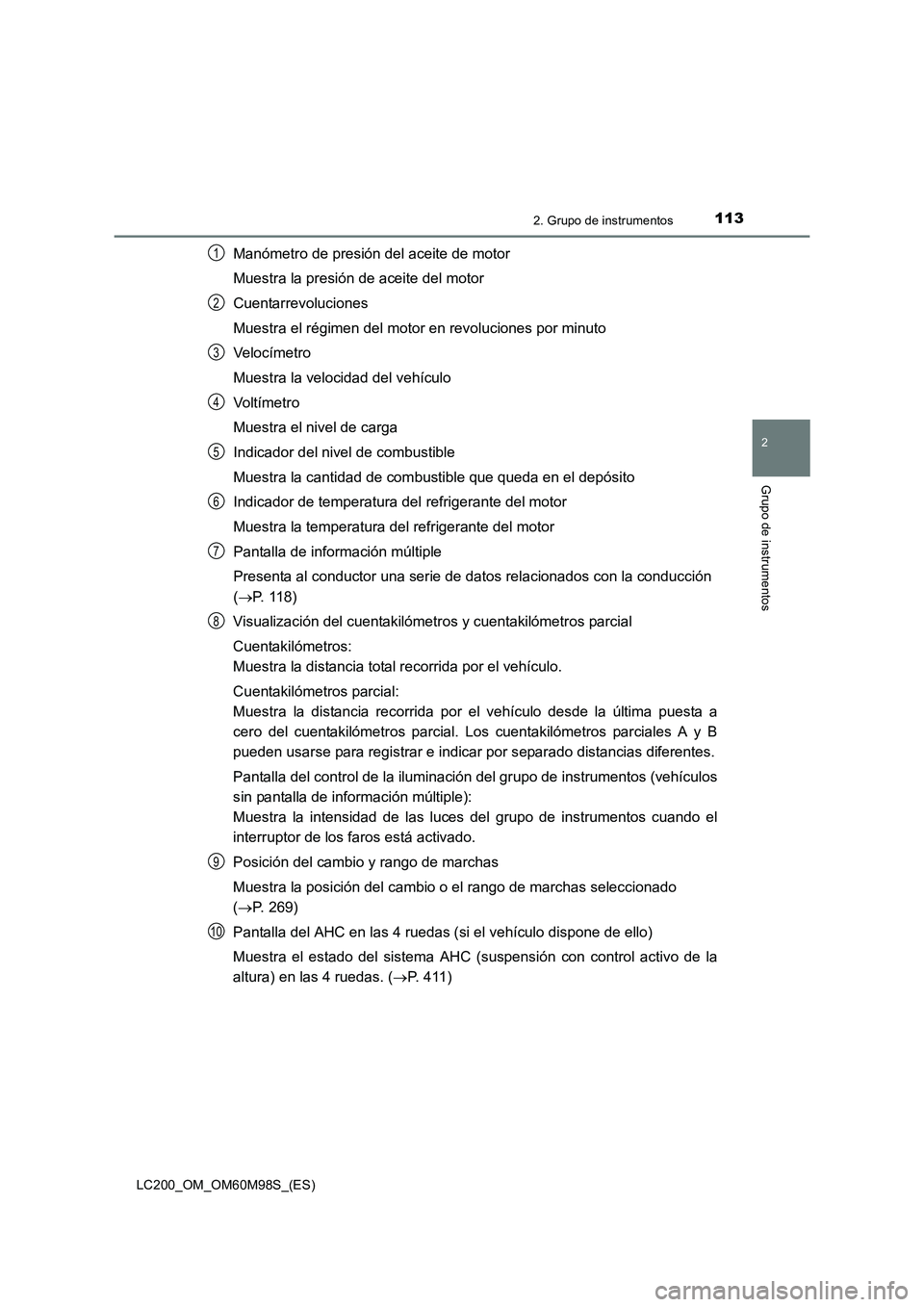 TOYOTA LAND CRUISER 2015  Manual del propietario (in Spanish) 1132. Grupo de instrumentos
2
Grupo de instrumentos
LC200_OM_OM60M98S_(ES)
Manómetro de presión del aceite de motor
Muestra la presión de aceite del motor
Cuentarrevoluciones
Muestra el régimen de