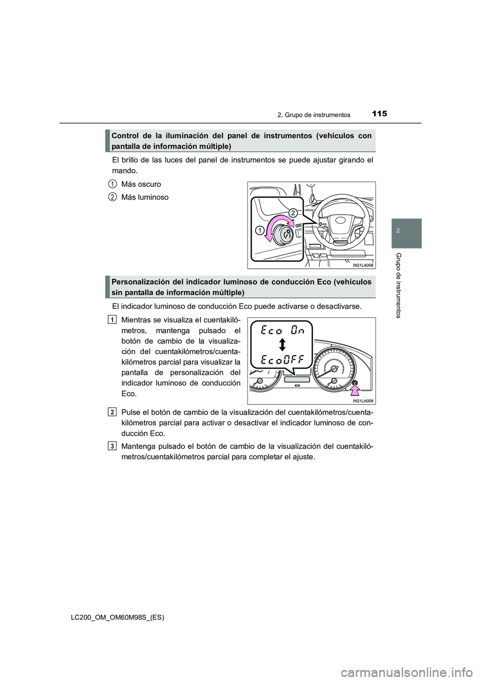 TOYOTA LAND CRUISER 2015  Manual del propietario (in Spanish) 1152. Grupo de instrumentos
2
Grupo de instrumentos
LC200_OM_OM60M98S_(ES)
El brillo de las luces del panel de instrumentos se puede ajustar girando el
mando.Más oscuro
Más luminoso
El indicador lum