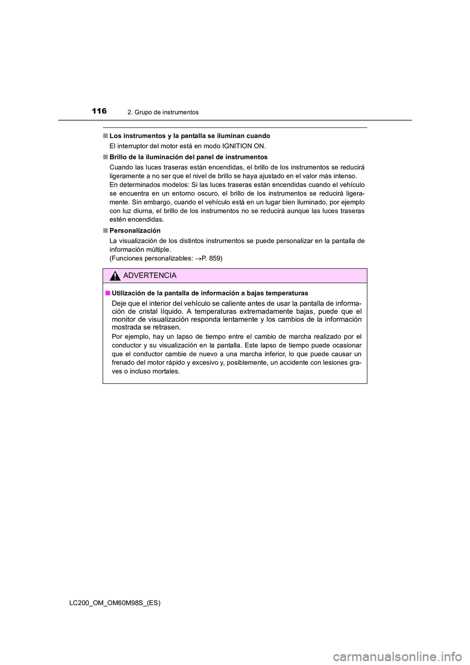 TOYOTA LAND CRUISER 2015  Manual del propietario (in Spanish) 1162. Grupo de instrumentos
LC200_OM_OM60M98S_(ES)
■Los instrumentos y la pantalla se iluminan cuando
El interruptor del motor está en modo IGNITION ON.
■ Brillo de la iluminación del panel de i