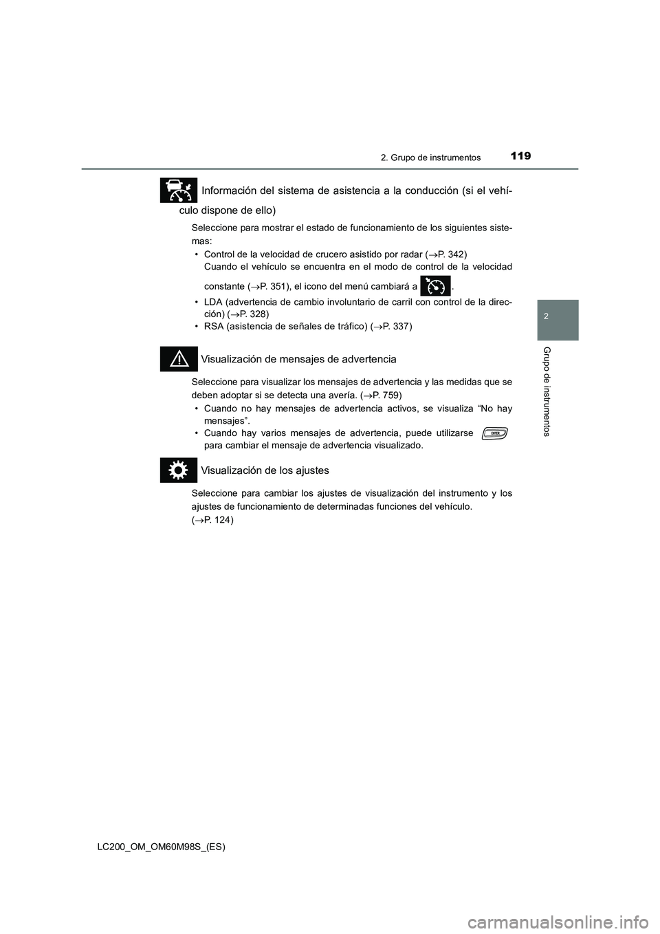 TOYOTA LAND CRUISER 2015  Manual del propietario (in Spanish) 1192. Grupo de instrumentos
2
Grupo de instrumentos
LC200_OM_OM60M98S_(ES)
 Información del sistema de asistencia a la conducción (si el vehí-
culo dispone de ello)
Seleccione para mostrar el estad