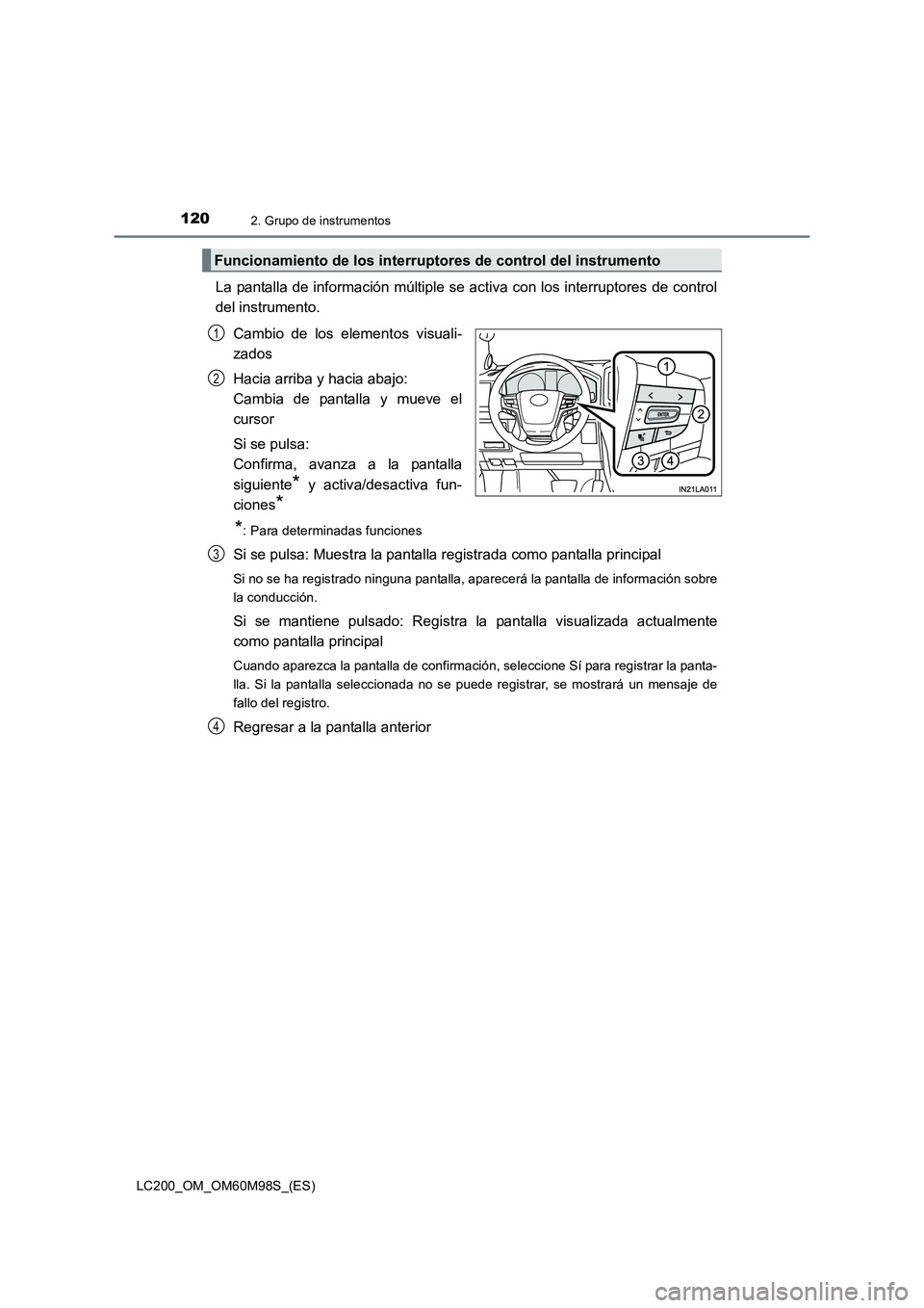 TOYOTA LAND CRUISER 2015  Manual del propietario (in Spanish) 1202. Grupo de instrumentos
LC200_OM_OM60M98S_(ES)
La pantalla de información múltiple se activa con los interruptores de control
del instrumento.Cambio de los elementos visuali-
zados
Hacia arriba 