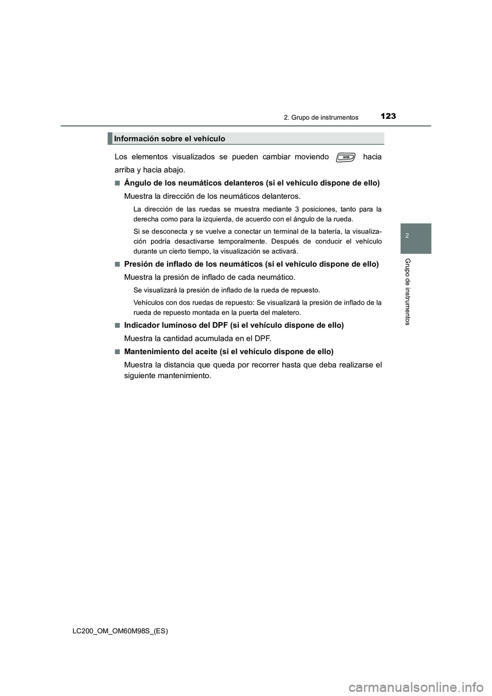 TOYOTA LAND CRUISER 2015  Manual del propietario (in Spanish) 1232. Grupo de instrumentos
2
Grupo de instrumentos
LC200_OM_OM60M98S_(ES)
Los elementos visualizados se pueden cambiar moviendo   hacia
arriba y hacia abajo.
■Ángulo de los neumáticos delanteros 