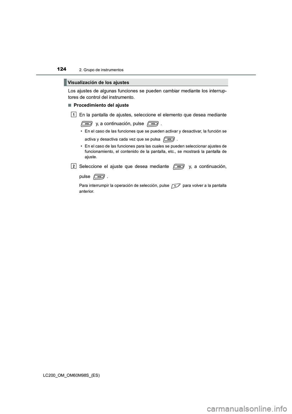 TOYOTA LAND CRUISER 2015  Manual del propietario (in Spanish) 1242. Grupo de instrumentos
LC200_OM_OM60M98S_(ES)
Los ajustes de algunas funciones se pueden cambiar mediante los interrup-
tores de control del instrumento.
■Procedimiento del ajusteEn la pantalla