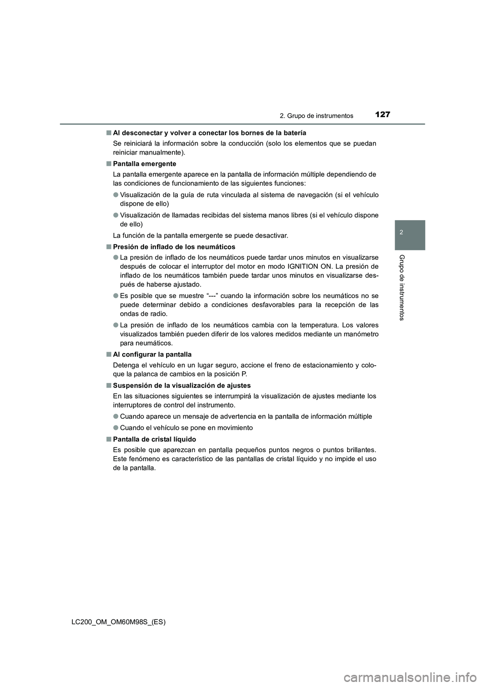 TOYOTA LAND CRUISER 2015  Manual del propietario (in Spanish) 1272. Grupo de instrumentos
2
Grupo de instrumentos
LC200_OM_OM60M98S_(ES)■
Al desconectar y volver a conectar los bornes de la batería
Se reiniciará la información sobre la conducción (solo los