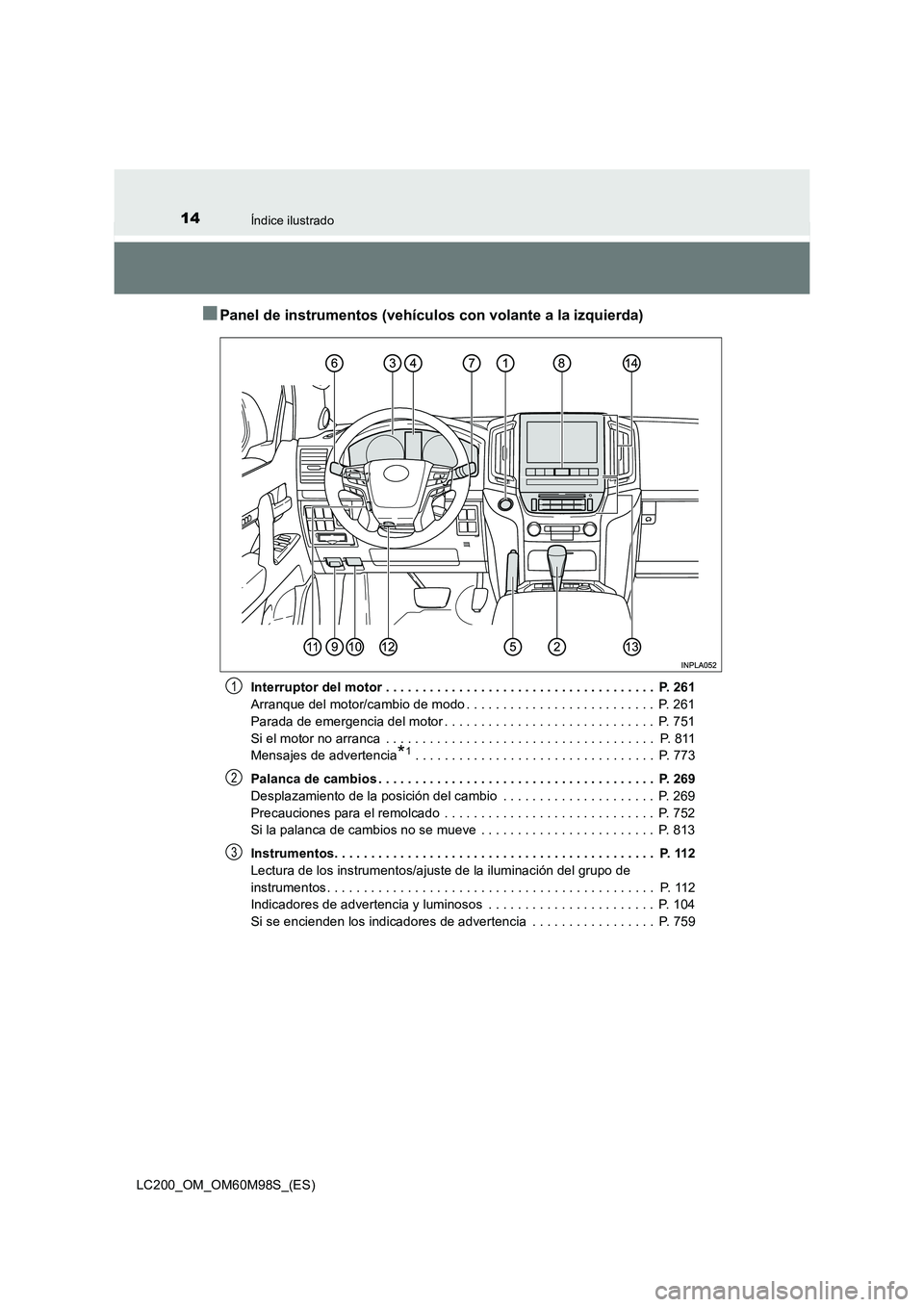 TOYOTA LAND CRUISER 2015  Manual del propietario (in Spanish) 14Índice ilustrado
LC200_OM_OM60M98S_(ES)
■Panel de instrumentos (vehículos con volante a la izquierda)
Interruptor del motor . . . . . . . . . . . . . . . . . . . . . . . . . . . . . . . . . . . 