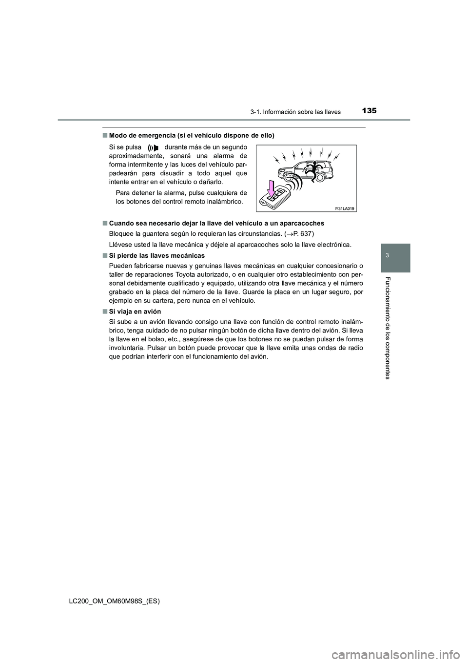 TOYOTA LAND CRUISER 2015 Manual del propietario (in Spanish) 1353-1. Información sobre las llaves
3
Funcionamiento de los componentes
LC200_OM_OM60M98S_(ES)
■Modo de emergencia (si el vehículo dispone de ello)
■ Cuando sea necesario dejar la llave del veh TOYOTA LAND CRUISER 2015 Manual del propietario (in Spanish) 1353-1. Información sobre las llaves
3
Funcionamiento de los componentes
LC200_OM_OM60M98S_(ES)
■Modo de emergencia (si el vehículo dispone de ello)
■ Cuando sea necesario dejar la llave del veh