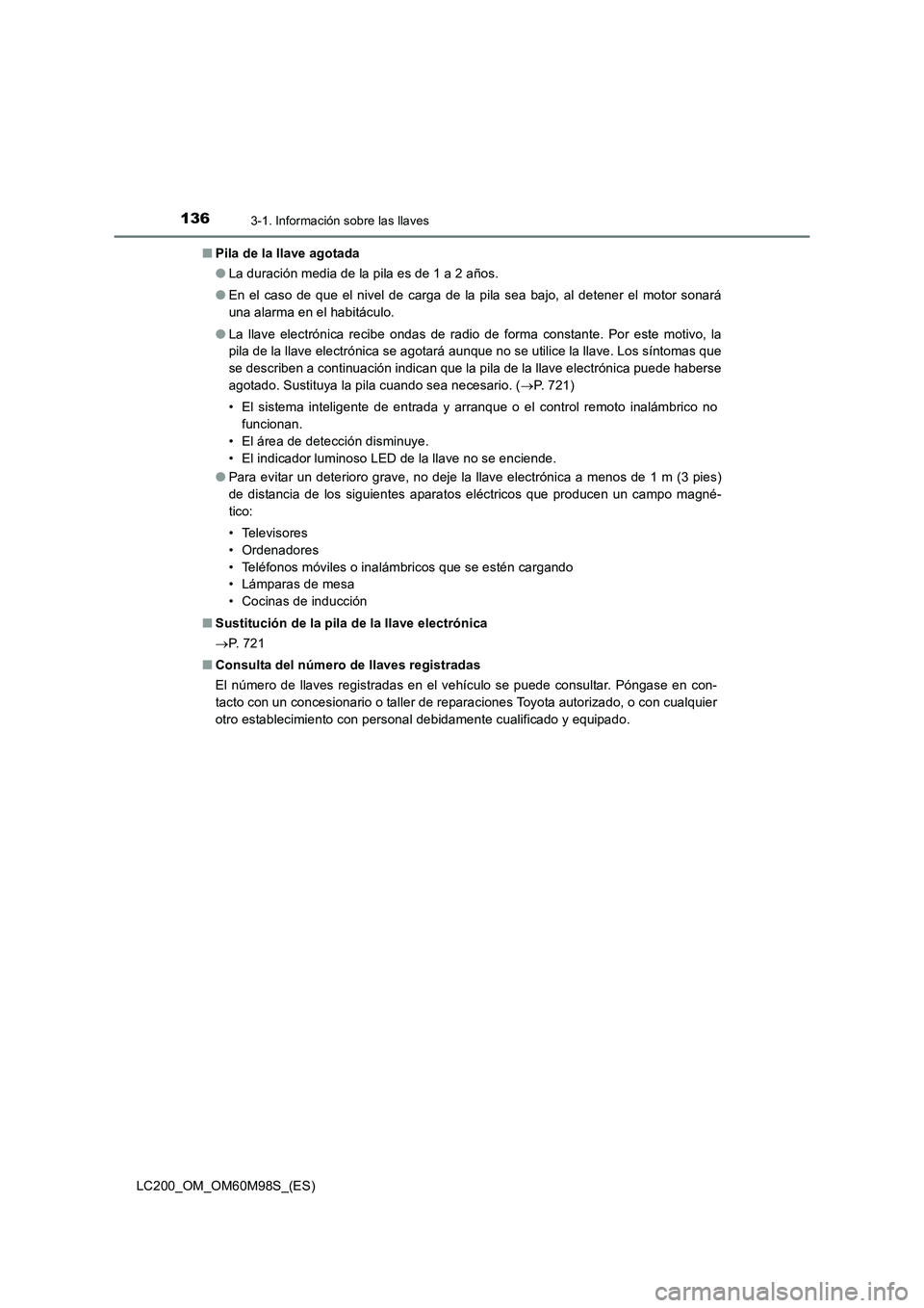 TOYOTA LAND CRUISER 2015 Manual del propietario (in Spanish) 1363-1. Información sobre las llaves
LC200_OM_OM60M98S_(ES)■
Pila de la llave agotada
●La duración media de la pila es de 1 a 2 años.
● En el caso de que el nivel de carga de la pila sea baj TOYOTA LAND CRUISER 2015 Manual del propietario (in Spanish) 1363-1. Información sobre las llaves
LC200_OM_OM60M98S_(ES)■
Pila de la llave agotada
●La duración media de la pila es de 1 a 2 años.
● En el caso de que el nivel de carga de la pila sea baj