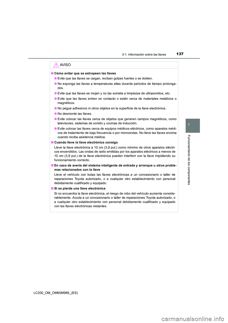 TOYOTA LAND CRUISER 2015 Manual del propietario (in Spanish) 1373-1. Información sobre las llaves
3
Funcionamiento de los componentes
LC200_OM_OM60M98S_(ES)
AV I S O
■Cómo evitar que se estropeen las llaves
●Evite que las llaves se caigan, reciban golpes TOYOTA LAND CRUISER 2015 Manual del propietario (in Spanish) 1373-1. Información sobre las llaves
3
Funcionamiento de los componentes
LC200_OM_OM60M98S_(ES)
AV I S O
■Cómo evitar que se estropeen las llaves
●Evite que las llaves se caigan, reciban golpes