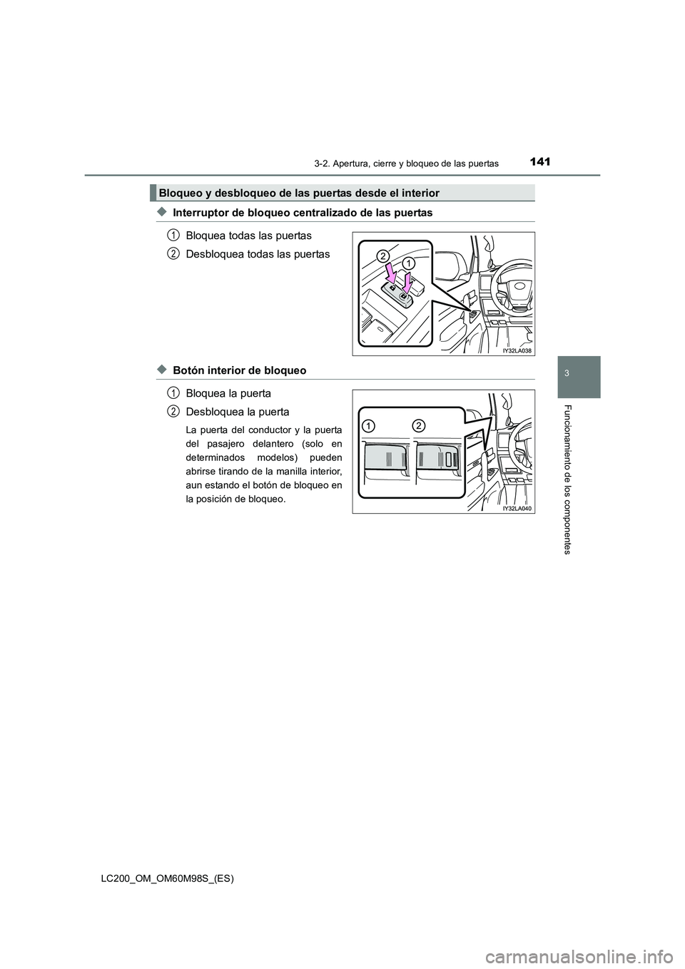 TOYOTA LAND CRUISER 2015  Manual del propietario (in Spanish) 1413-2. Apertura, cierre y bloqueo de las puertas
3
Funcionamiento de los componentes
LC200_OM_OM60M98S_(ES)
◆Interruptor de bloqueo centralizado de las puertasBloquea todas las puertas
Desbloquea t