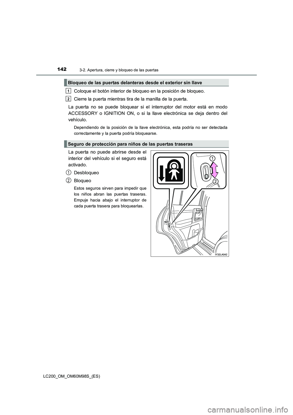 TOYOTA LAND CRUISER 2015  Manual del propietario (in Spanish) 1423-2. Apertura, cierre y bloqueo de las puertas
LC200_OM_OM60M98S_(ES)
Coloque el botón interior de bloqueo en la posición de bloqueo.
Cierre la puerta mientras tira de la manilla de la puerta.
La