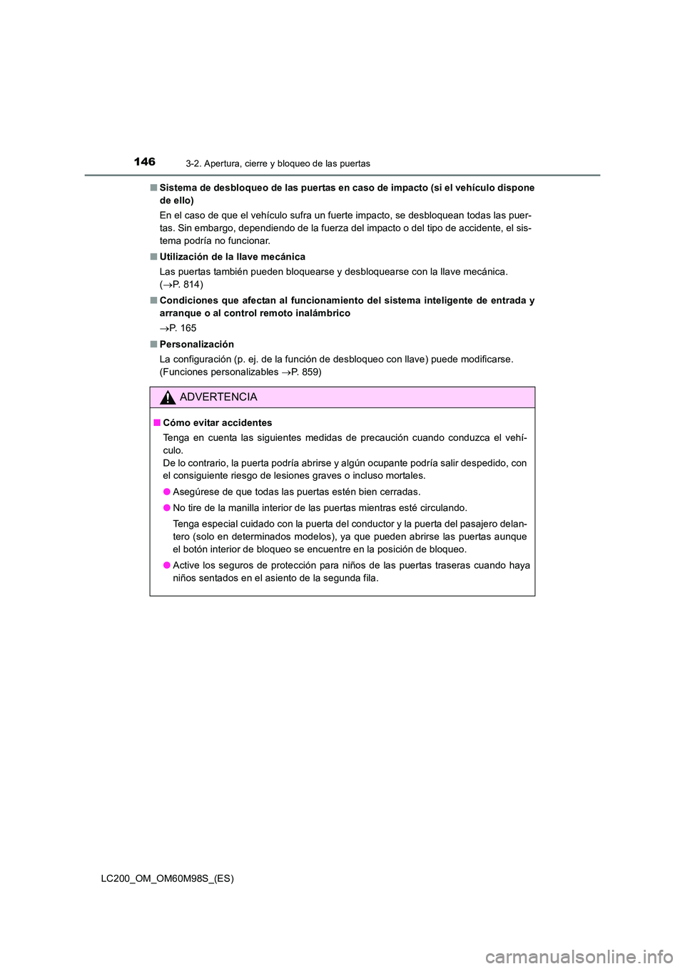 TOYOTA LAND CRUISER 2015  Manual del propietario (in Spanish) 1463-2. Apertura, cierre y bloqueo de las puertas
LC200_OM_OM60M98S_(ES)■
Sistema de desbloqueo de las puertas en caso de impacto (si el vehículo dispone
de ello)
En el caso de que el vehículo suf