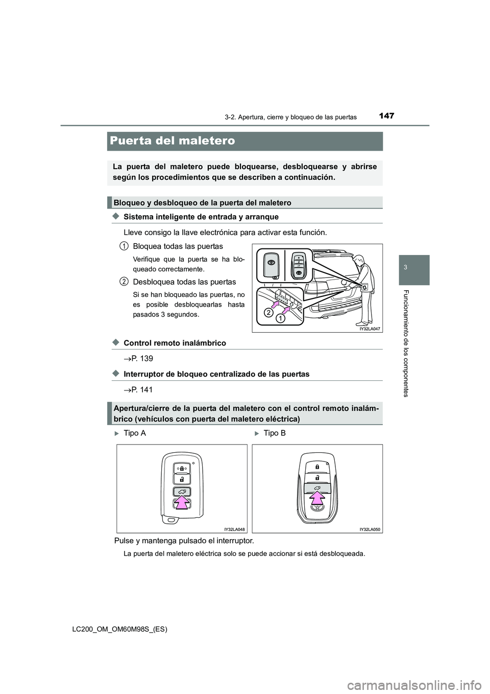TOYOTA LAND CRUISER 2015  Manual del propietario (in Spanish) 147
3
3-2. Apertura, cierre y bloqueo de las puertas
Funcionamiento de los componentes
LC200_OM_OM60M98S_(ES)
Puer ta del maletero
◆Sistema inteligente de entrada y arranque
Lleve consigo la llave e