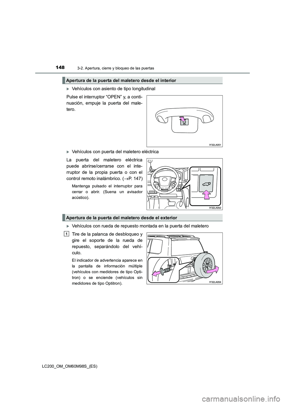 TOYOTA LAND CRUISER 2015  Manual del propietario (in Spanish) 1483-2. Apertura, cierre y bloqueo de las puertas
LC200_OM_OM60M98S_(ES)
�XVehículos con asiento de tipo longitudinal
Pulse el interruptor “OPEN” y, a conti-
nuación, empuje la puerta del male-
