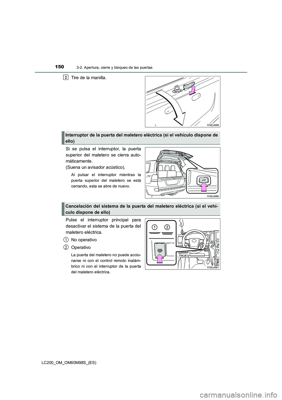 TOYOTA LAND CRUISER 2015  Manual del propietario (in Spanish) 1503-2. Apertura, cierre y bloqueo de las puertas
LC200_OM_OM60M98S_(ES)
Tire de la manilla.
Si se pulsa el interruptor, la puerta
superior del maletero se cierra auto-
máticamente. 
(Suena un avisad