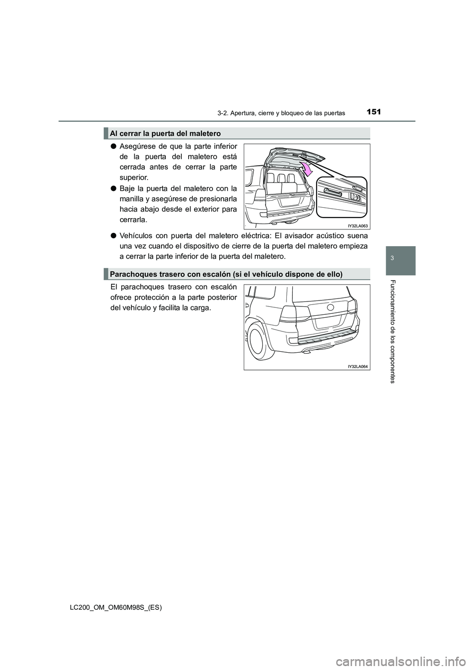 TOYOTA LAND CRUISER 2015  Manual del propietario (in Spanish) 1513-2. Apertura, cierre y bloqueo de las puertas
3
Funcionamiento de los componentes
LC200_OM_OM60M98S_(ES)
●Asegúrese de que la parte inferior
de la puerta del maletero está
cerrada antes de cer
