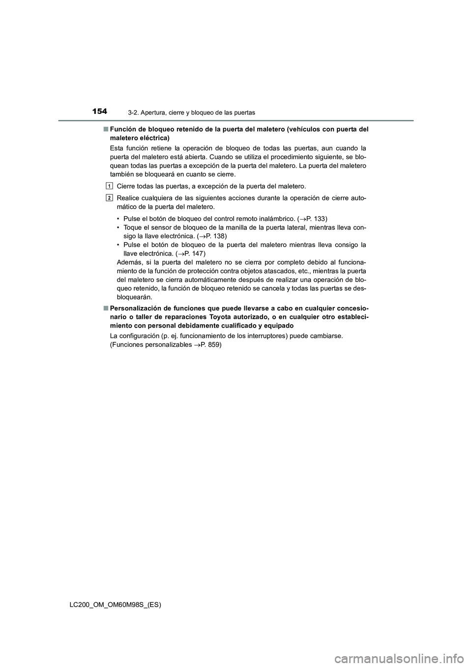 TOYOTA LAND CRUISER 2015  Manual del propietario (in Spanish) 1543-2. Apertura, cierre y bloqueo de las puertas
LC200_OM_OM60M98S_(ES)■
Función de bloqueo retenido de la puerta del maletero (vehículos con puerta del
maletero eléctrica)
Esta función retiene