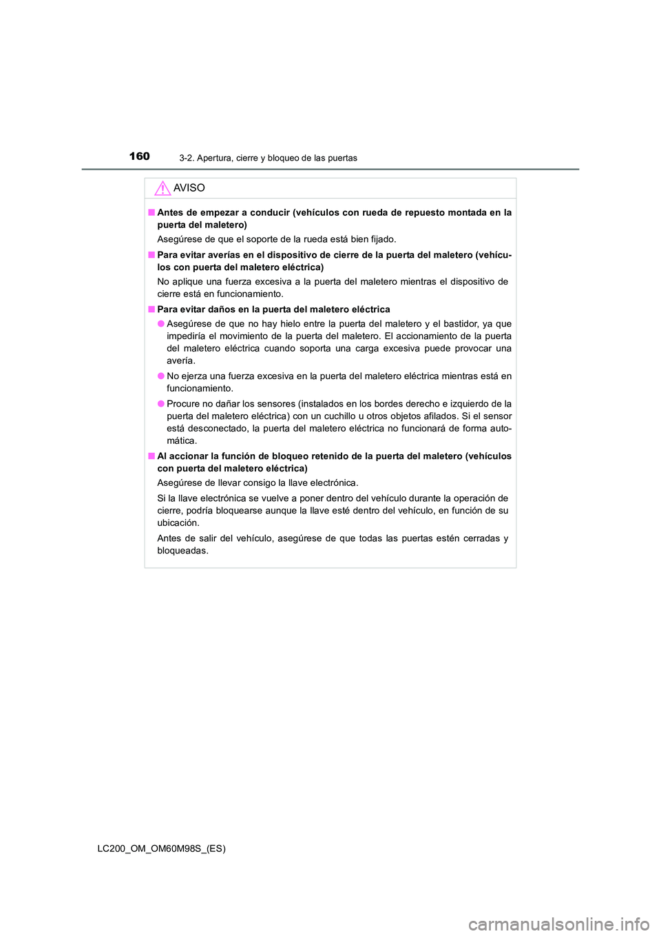 TOYOTA LAND CRUISER 2015  Manual del propietario (in Spanish) 1603-2. Apertura, cierre y bloqueo de las puertas
LC200_OM_OM60M98S_(ES)
AV I S O
■Antes de empezar a conducir (vehículos con rueda de repuesto montada en la
puerta del maletero)
Asegúrese de que 