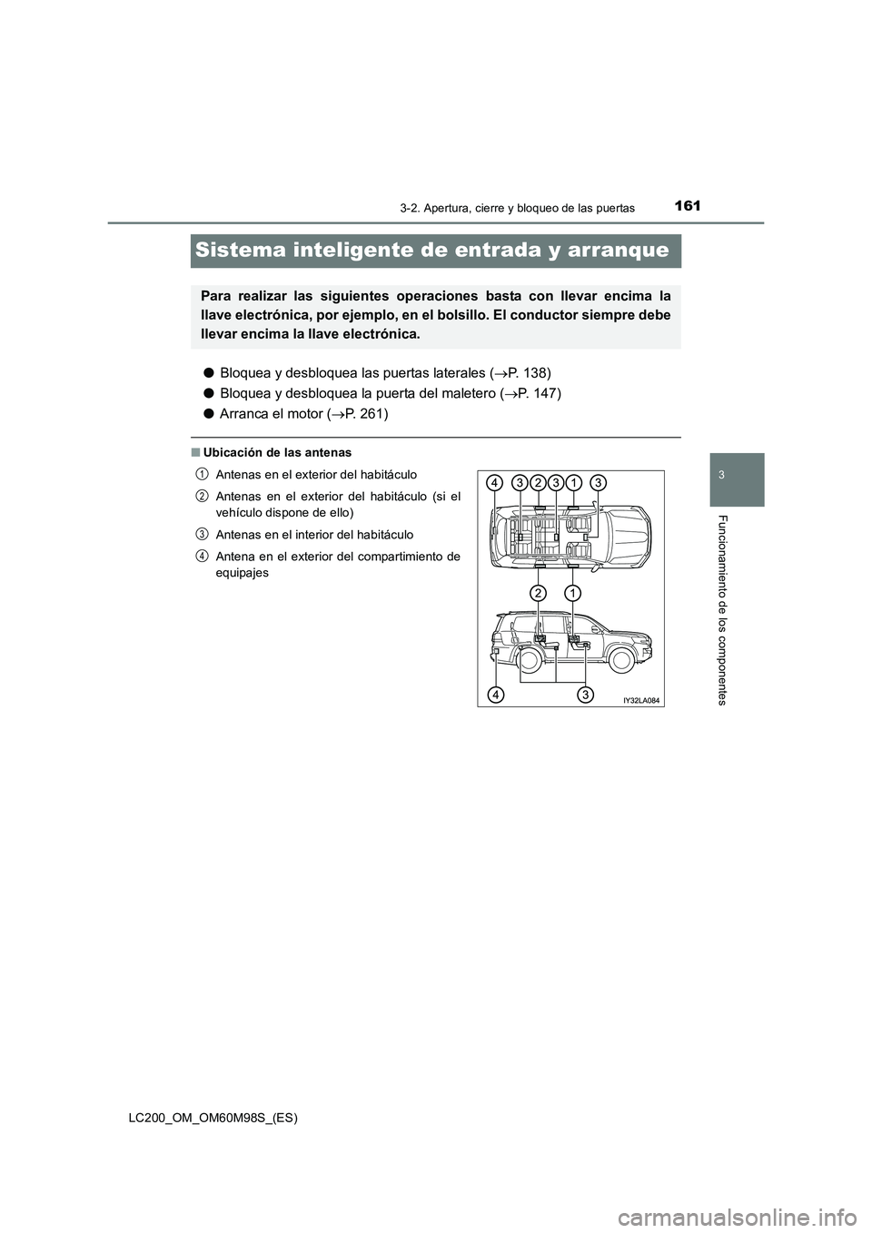 TOYOTA LAND CRUISER 2015  Manual del propietario (in Spanish) 161
3
3-2. Apertura, cierre y bloqueo de las puertas
Funcionamiento de los componentes
LC200_OM_OM60M98S_(ES)
Sistema inteligente de entrada y arranque
●Bloquea y desbloquea las puertas laterales ( 