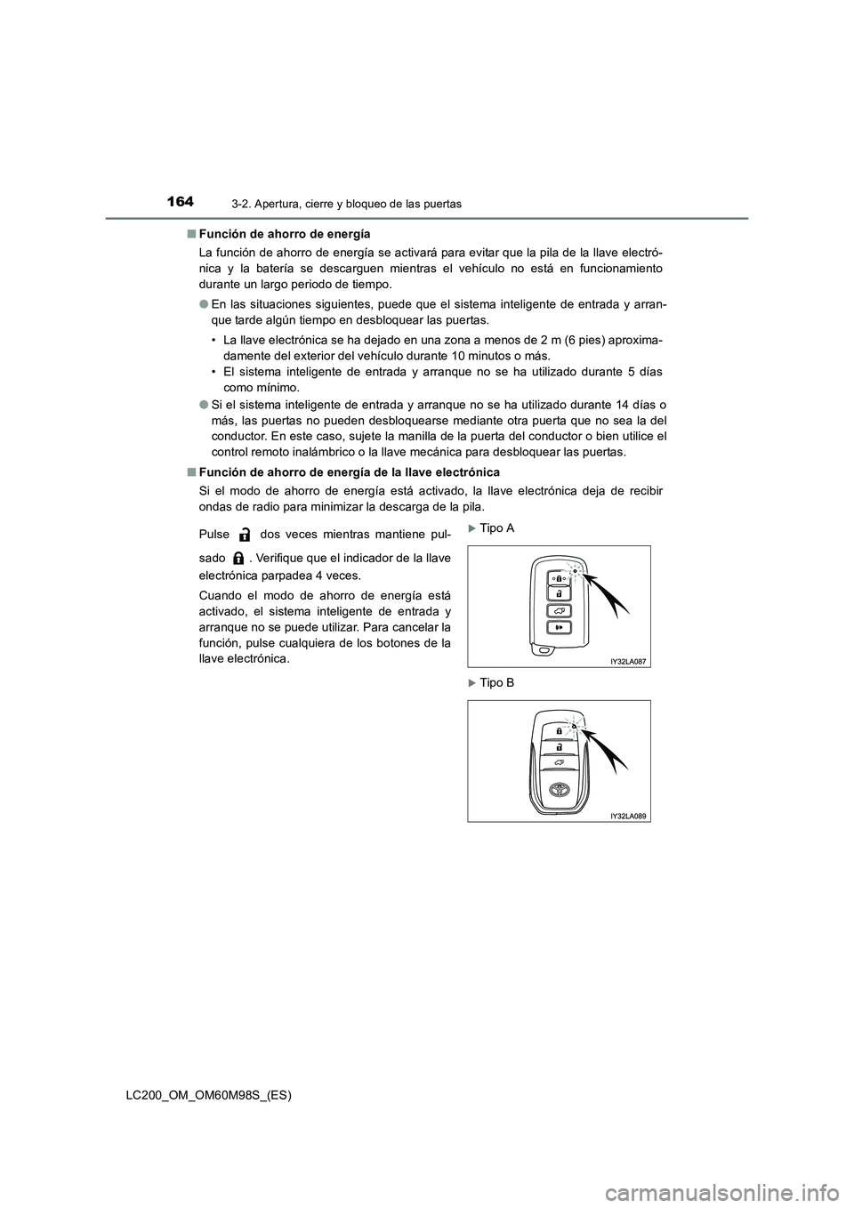 TOYOTA LAND CRUISER 2015  Manual del propietario (in Spanish) 1643-2. Apertura, cierre y bloqueo de las puertas
LC200_OM_OM60M98S_(ES)■
Función de ahorro de energía
La función de ahorro de energía se activará para evitar que la pila de la llave electró-
