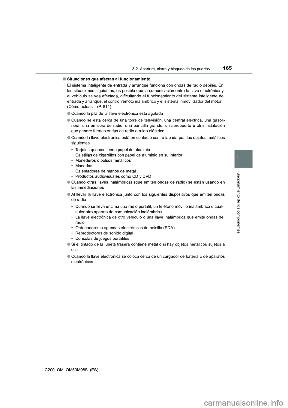 TOYOTA LAND CRUISER 2015  Manual del propietario (in Spanish) 1653-2. Apertura, cierre y bloqueo de las puertas
3
Funcionamiento de los componentes
LC200_OM_OM60M98S_(ES)■
Situaciones que afectan al funcionamiento
El sistema inteligente de entrada y arranque f
