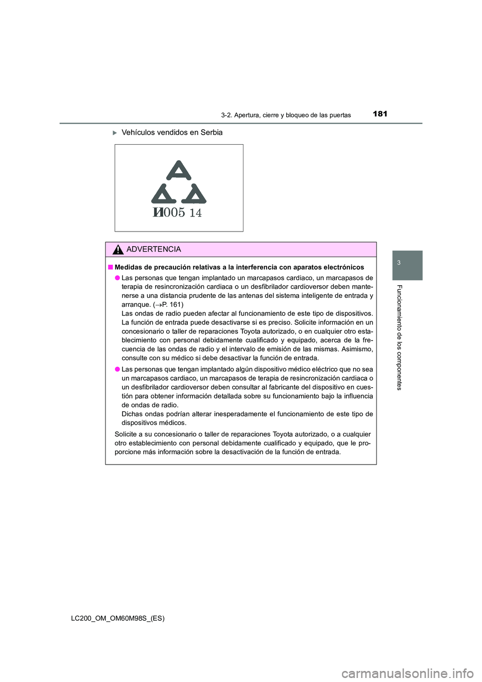 TOYOTA LAND CRUISER 2015  Manual del propietario (in Spanish) 1813-2. Apertura, cierre y bloqueo de las puertas
3
Funcionamiento de los componentes
LC200_OM_OM60M98S_(ES)
�XVehículos vendidos en Serbia
ADVERTENCIA
■Medidas de precaución relativas a la interf