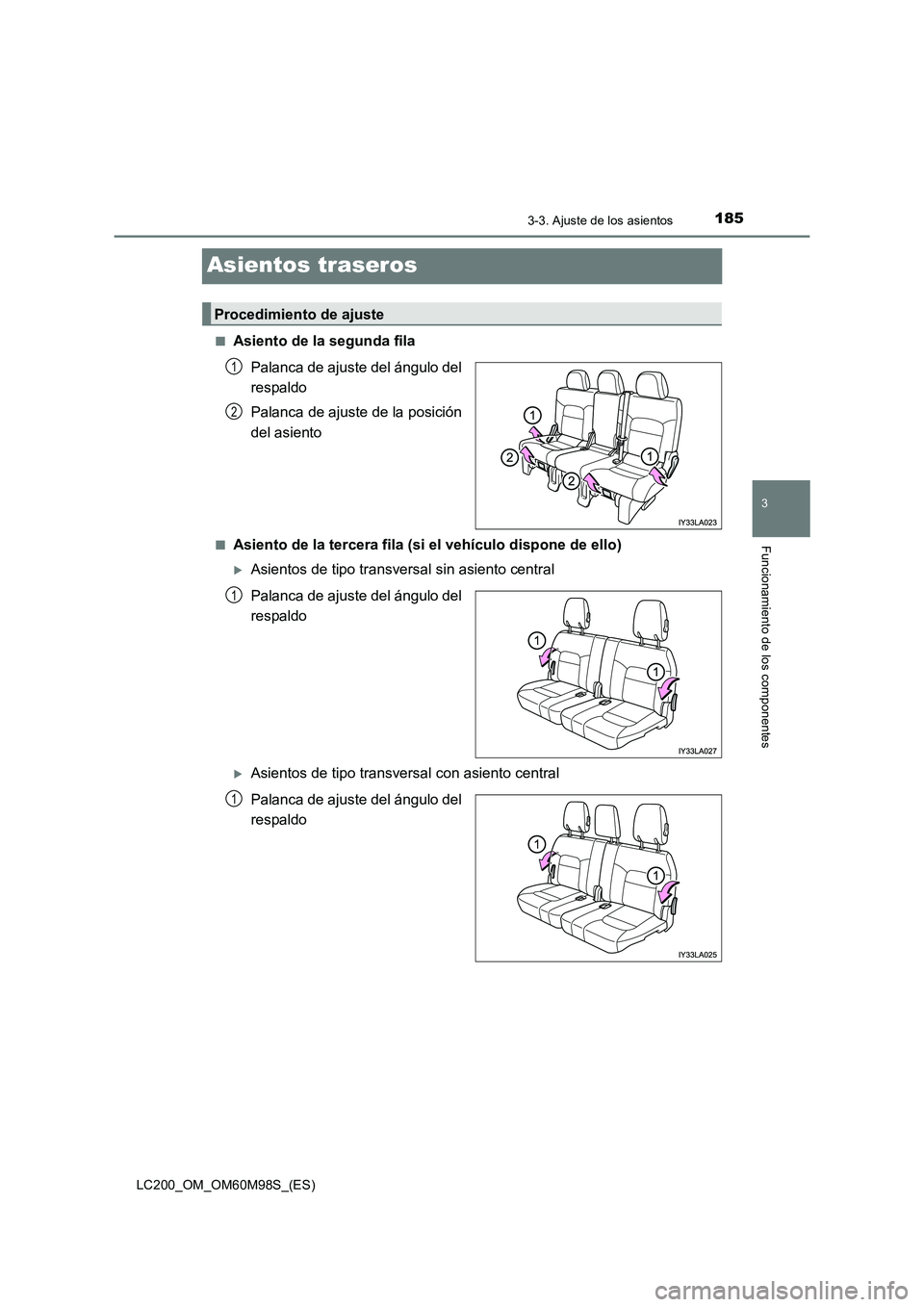 TOYOTA LAND CRUISER 2015  Manual del propietario (in Spanish) 185
3
3-3. Ajuste de los asientos
Funcionamiento de los componentes
LC200_OM_OM60M98S_(ES)
Asientos traseros
■Asiento de la segunda filaPalanca de ajuste del ángulo del
respaldo
Palanca de ajuste d