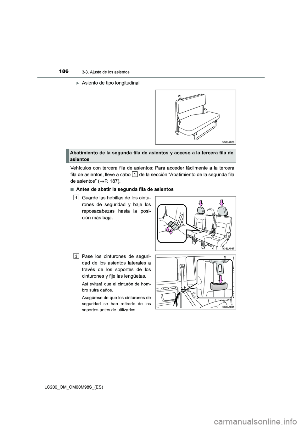 TOYOTA LAND CRUISER 2015  Manual del propietario (in Spanish) 1863-3. Ajuste de los asientos
LC200_OM_OM60M98S_(ES)
�XAsiento de tipo longitudinal
Vehículos con tercera fila de asientos: Para acceder fácilmente a la tercera
fila de asientos, lleve a cabo   de 