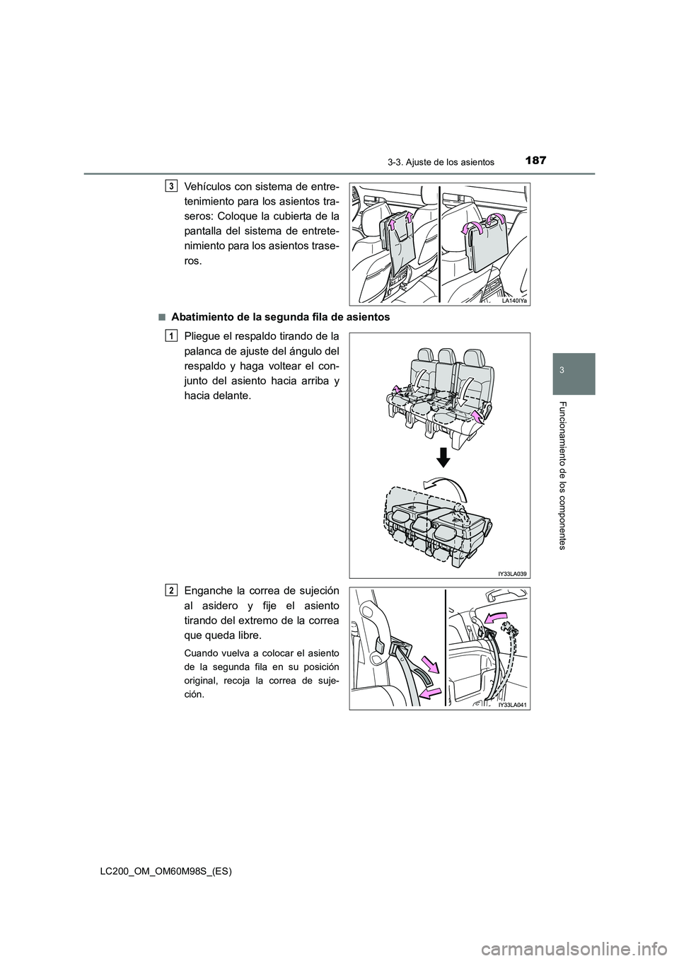 TOYOTA LAND CRUISER 2015  Manual del propietario (in Spanish) 1873-3. Ajuste de los asientos
3
Funcionamiento de los componentes
LC200_OM_OM60M98S_(ES)
Vehículos con sistema de entre-
tenimiento para los asientos tra-
seros: Coloque la cubierta de la
pantalla d