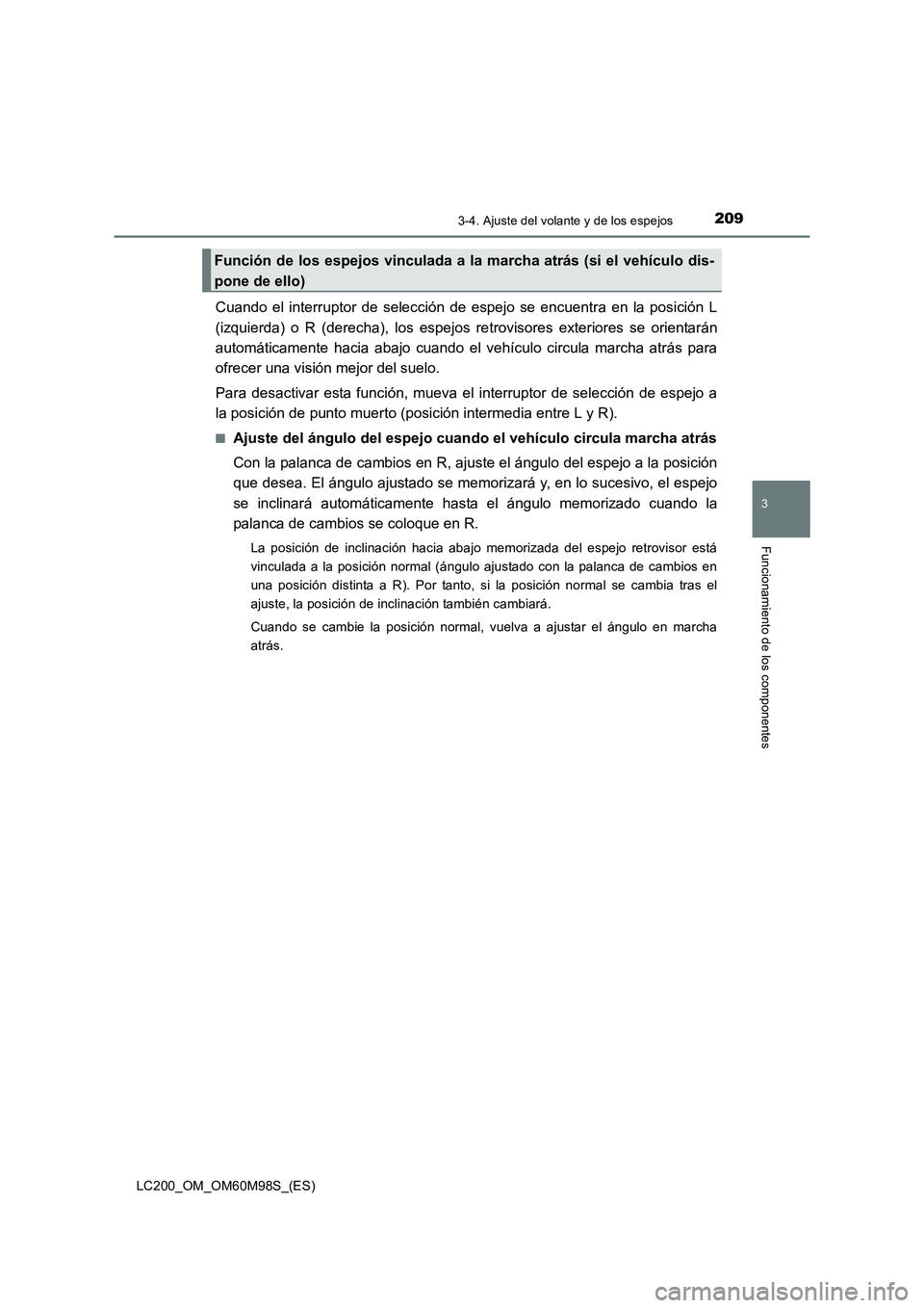 TOYOTA LAND CRUISER 2015  Manual del propietario (in Spanish) 2093-4. Ajuste del volante y de los espejos
3
Funcionamiento de los componentes
LC200_OM_OM60M98S_(ES)
Cuando el interruptor de selección de espejo se encuentra en la posición L
(izquierda) o R (der