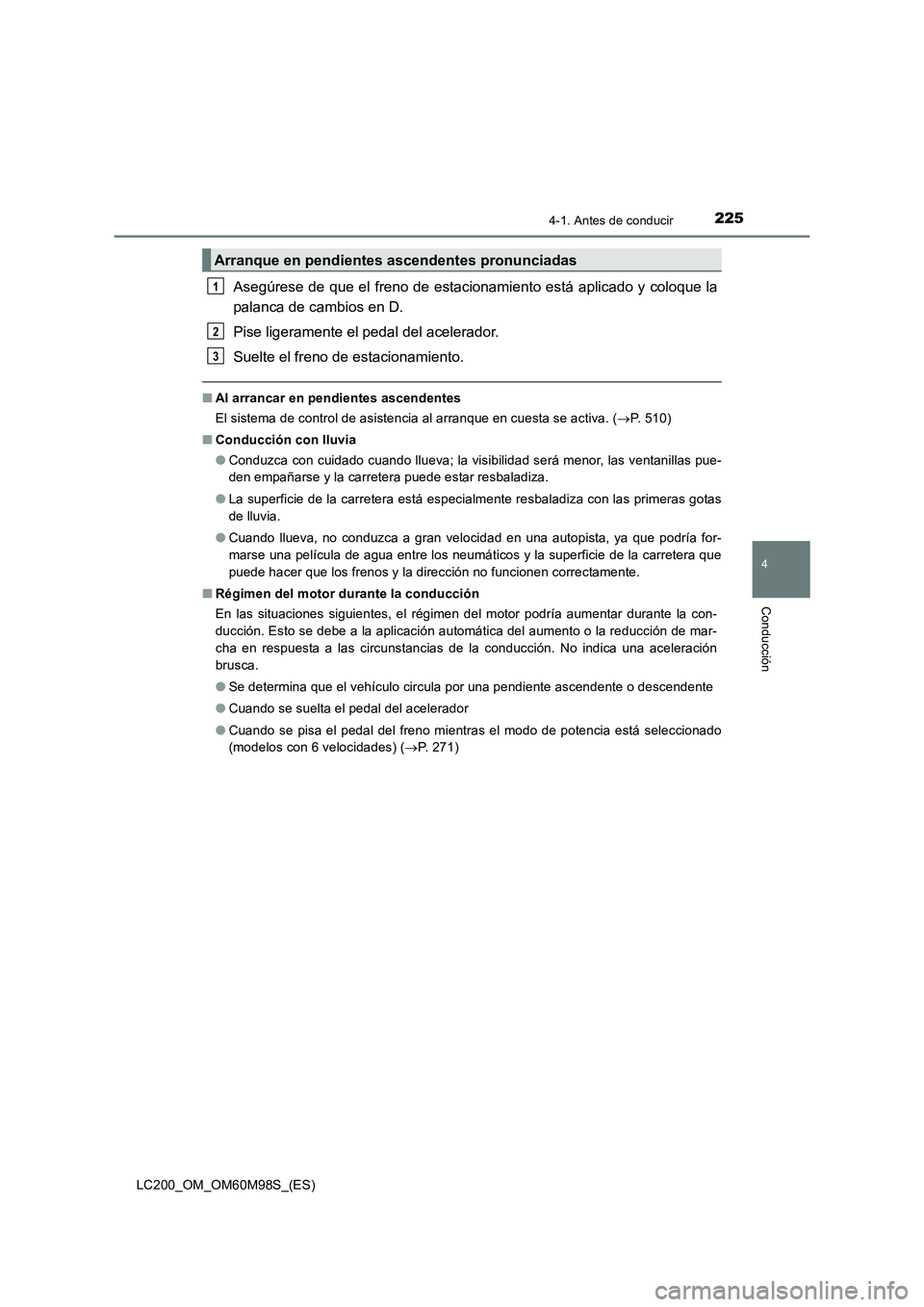 TOYOTA LAND CRUISER 2015 Manual del propietario (in Spanish) 2254-1. Antes de conducir
4
Conducción
LC200_OM_OM60M98S_(ES)
Asegúrese de que el freno de estacionamiento está aplicado y coloque la
palanca de cambios en D.
Pise ligeramente el pedal del acelera TOYOTA LAND CRUISER 2015 Manual del propietario (in Spanish) 2254-1. Antes de conducir
4
Conducción
LC200_OM_OM60M98S_(ES)
Asegúrese de que el freno de estacionamiento está aplicado y coloque la
palanca de cambios en D.
Pise ligeramente el pedal del acelera