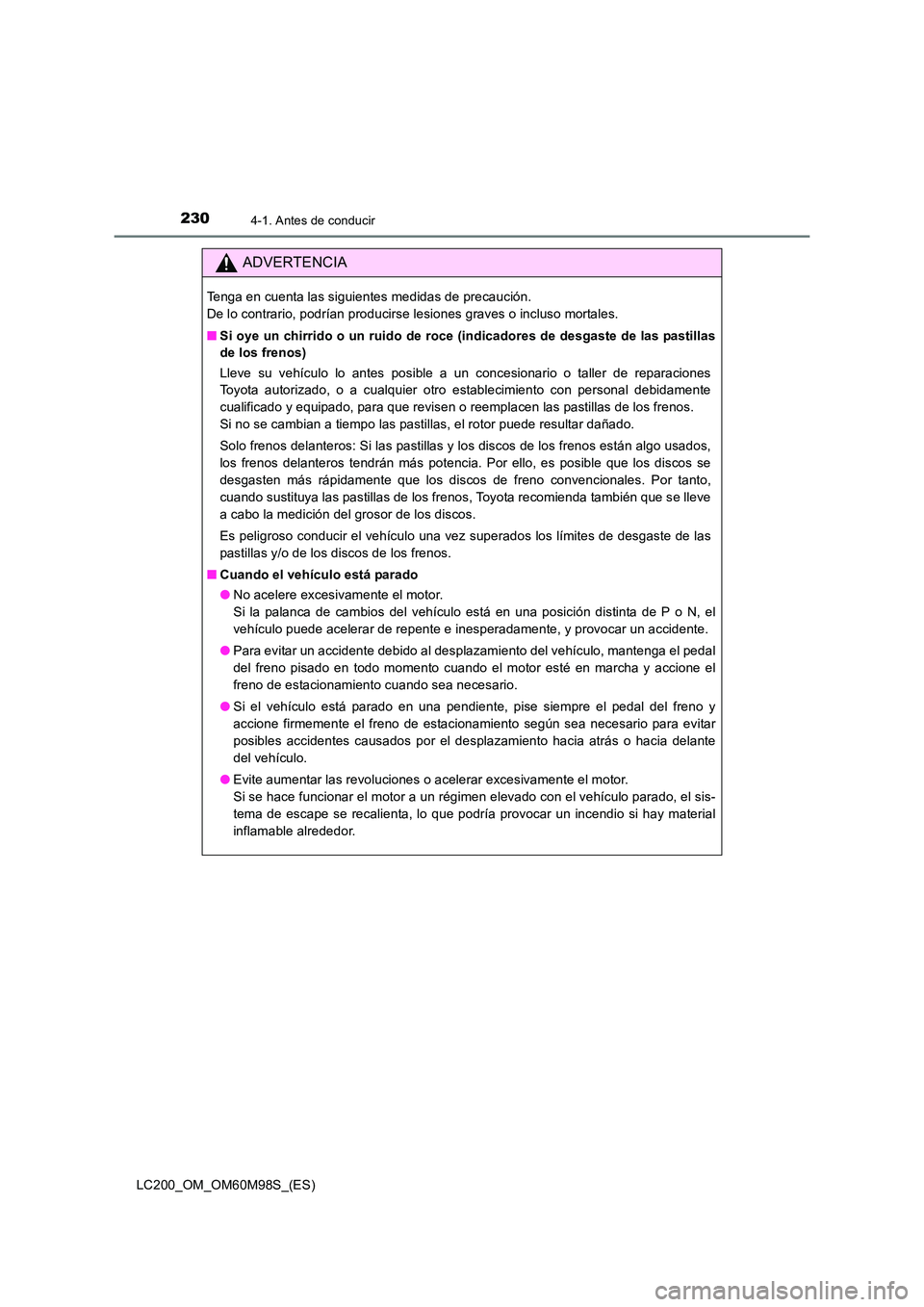 TOYOTA LAND CRUISER 2015 Manual del propietario (in Spanish) 2304-1. Antes de conducir
LC200_OM_OM60M98S_(ES)
ADVERTENCIA
Tenga en cuenta las siguientes medidas de precaución.
De lo contrario, podrían producirse lesiones graves o incluso mortales.
■Si oye TOYOTA LAND CRUISER 2015 Manual del propietario (in Spanish) 2304-1. Antes de conducir
LC200_OM_OM60M98S_(ES)
ADVERTENCIA
Tenga en cuenta las siguientes medidas de precaución.
De lo contrario, podrían producirse lesiones graves o incluso mortales.
■Si oye