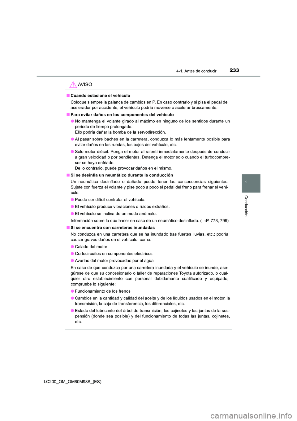 TOYOTA LAND CRUISER 2016  Manual del propietario (in Spanish) 2334-1. Antes de conducir
4
Conducción
LC200_OM_OM60M98S_(ES)
AV I S O
■Cuando estacione el vehículo
Coloque siempre la palanca de cambios en P. En caso contrario y si pisa el pedal del
acelerador