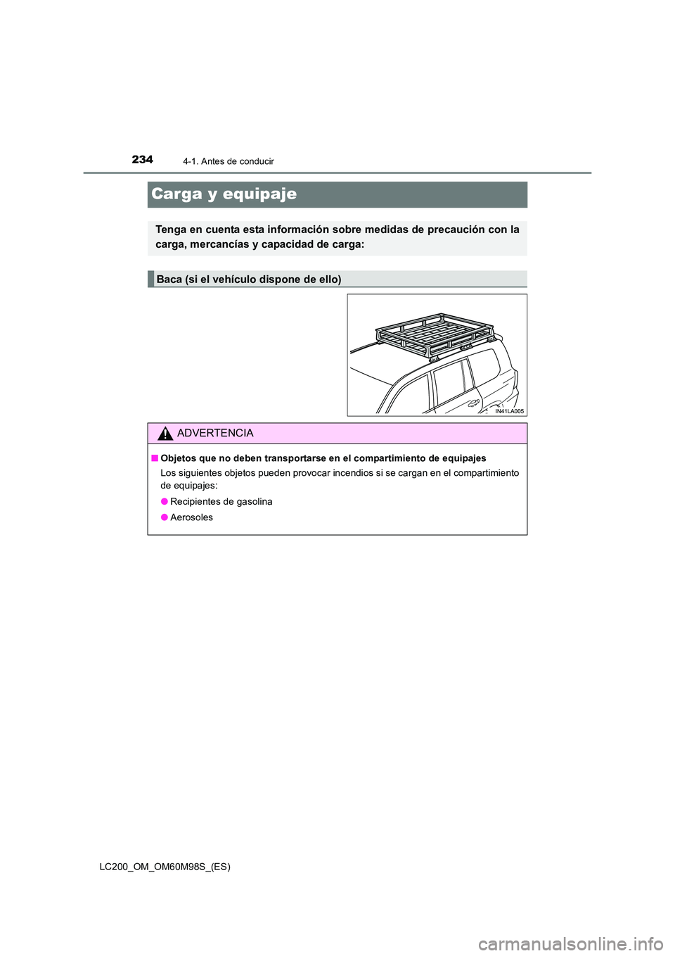 TOYOTA LAND CRUISER 2016  Manual del propietario (in Spanish) 2344-1. Antes de conducir
LC200_OM_OM60M98S_(ES)
Carga y equipaje
Tenga en cuenta esta información sobre medidas de precaución con la
carga, mercancías y capacidad de carga:
Baca (si el vehículo d
