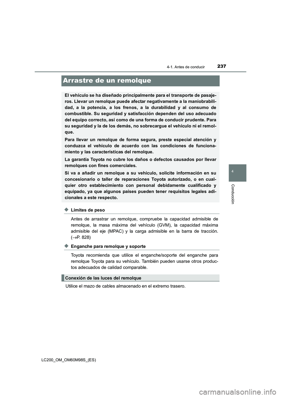 TOYOTA LAND CRUISER 2016  Manual del propietario (in Spanish) 237
4
4-1. Antes de conducir
Conducción
LC200_OM_OM60M98S_(ES)
Arrastre de un remolque
◆Límites de peso
Antes de arrastrar un remolque, compruebe la capacidad admisible de
remolque, la masa máxim