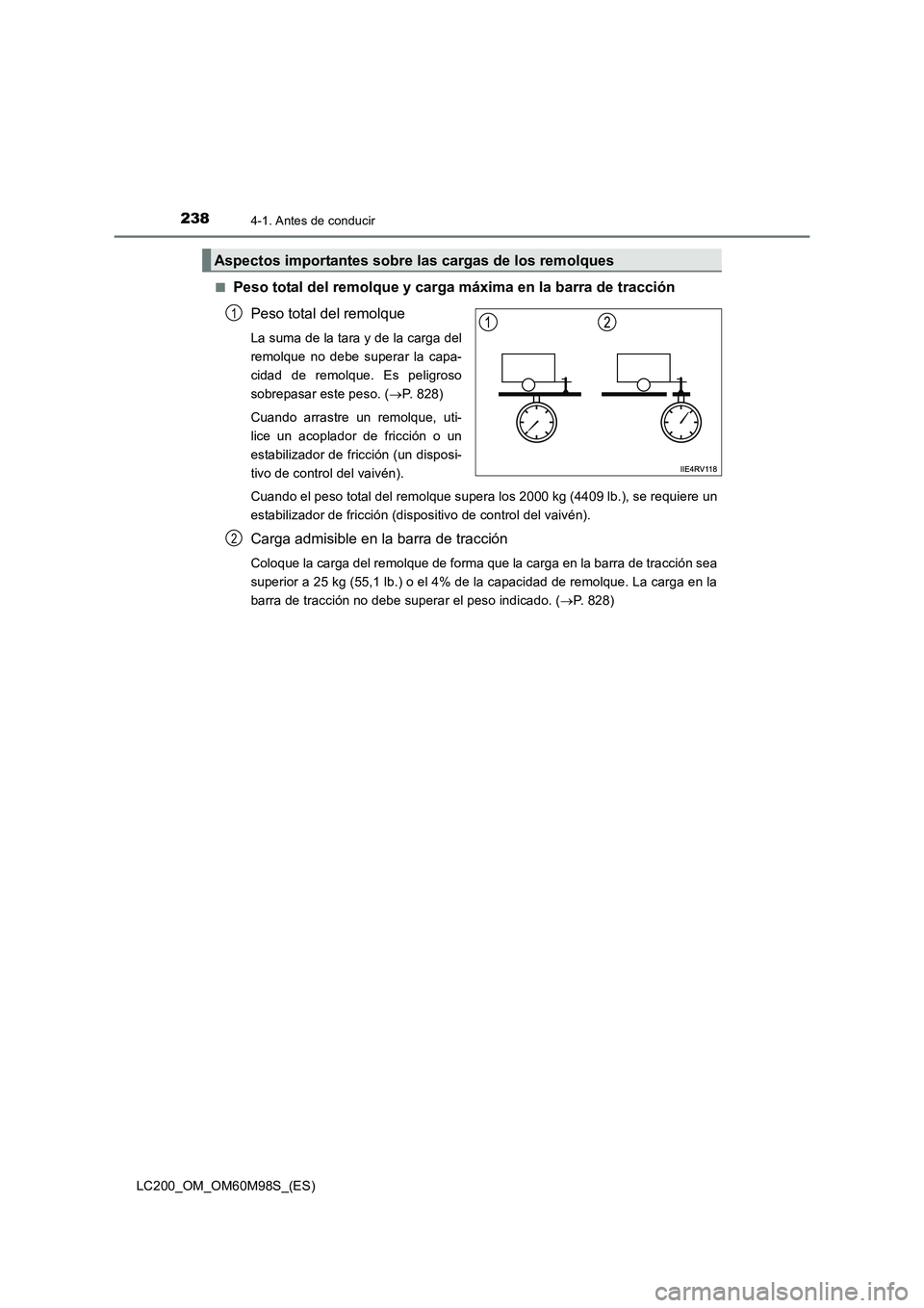 TOYOTA LAND CRUISER 2016  Manual del propietario (in Spanish) 2384-1. Antes de conducir
LC200_OM_OM60M98S_(ES)■
Peso total del remolque y carga máxima en la barra de tracción
Peso total del remolque
La suma de la tara y de la carga del
remolque no debe super