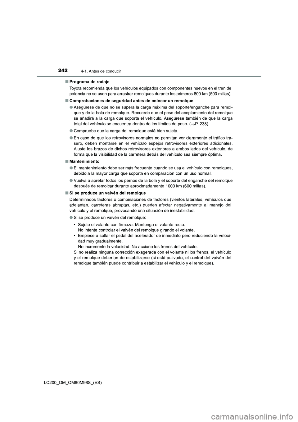 TOYOTA LAND CRUISER 2016  Manual del propietario (in Spanish) 2424-1. Antes de conducir
LC200_OM_OM60M98S_(ES)■
Programa de rodaje
Toyota recomienda que los vehículos equipados con componentes nuevos en el tren de
potencia no se usen para arrastrar remolques 