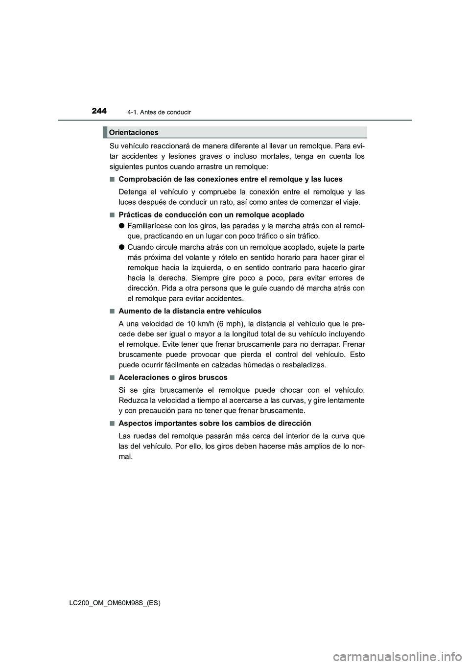 TOYOTA LAND CRUISER 2016  Manual del propietario (in Spanish) 2444-1. Antes de conducir
LC200_OM_OM60M98S_(ES)
Su vehículo reaccionará de manera diferente al llevar un remolque. Para evi-
tar accidentes y lesiones graves o incluso mortales, tenga en cuenta los