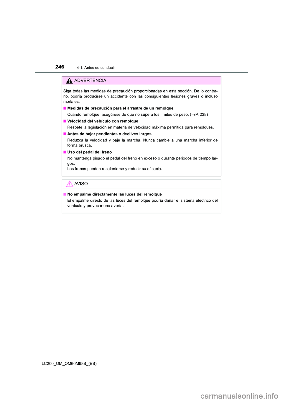 TOYOTA LAND CRUISER 2016  Manual del propietario (in Spanish) 2464-1. Antes de conducir
LC200_OM_OM60M98S_(ES)
ADVERTENCIA
Siga todas las medidas de precaución proporcionadas en esta sección. De lo contra-
rio, podría producirse un accidente con las consiguie