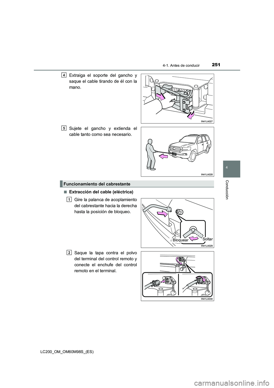 TOYOTA LAND CRUISER 2016  Manual del propietario (in Spanish) 2514-1. Antes de conducir
4
Conducción
LC200_OM_OM60M98S_(ES)
Extraiga el soporte del gancho y
saque el cable tirando de él con la
mano.
Sujete el gancho y extienda el
cable tanto como sea necesario