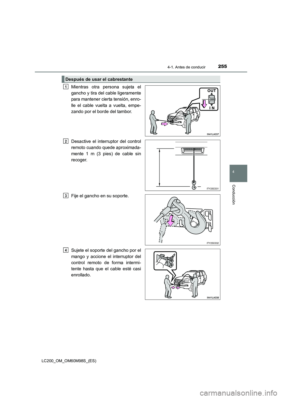 TOYOTA LAND CRUISER 2016  Manual del propietario (in Spanish) 2554-1. Antes de conducir
4
Conducción
LC200_OM_OM60M98S_(ES)
Mientras otra persona sujeta el
gancho y tira del cable ligeramente
para mantener cierta tensión, enro-
lle el cable vuelta a vuelta, em