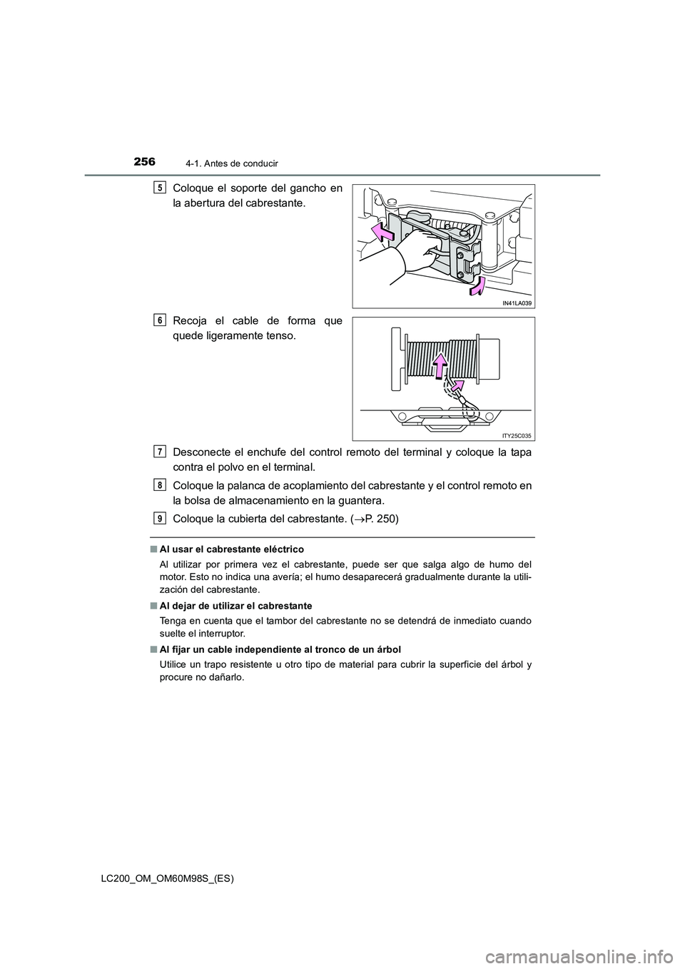 TOYOTA LAND CRUISER 2016  Manual del propietario (in Spanish) 2564-1. Antes de conducir
LC200_OM_OM60M98S_(ES)
Coloque el soporte del gancho en
la abertura del cabrestante.
Recoja el cable de forma que
quede ligeramente tenso.
Desconecte el enchufe del control r