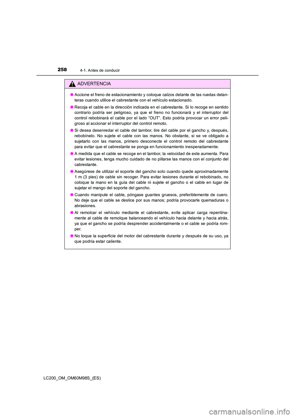 TOYOTA LAND CRUISER 2016  Manual del propietario (in Spanish) 2584-1. Antes de conducir
LC200_OM_OM60M98S_(ES)
ADVERTENCIA
●Accione el freno de estacionamiento y coloque calzos delante de las ruedas delan-
teras cuando utilice el cabrestante con el vehículo e