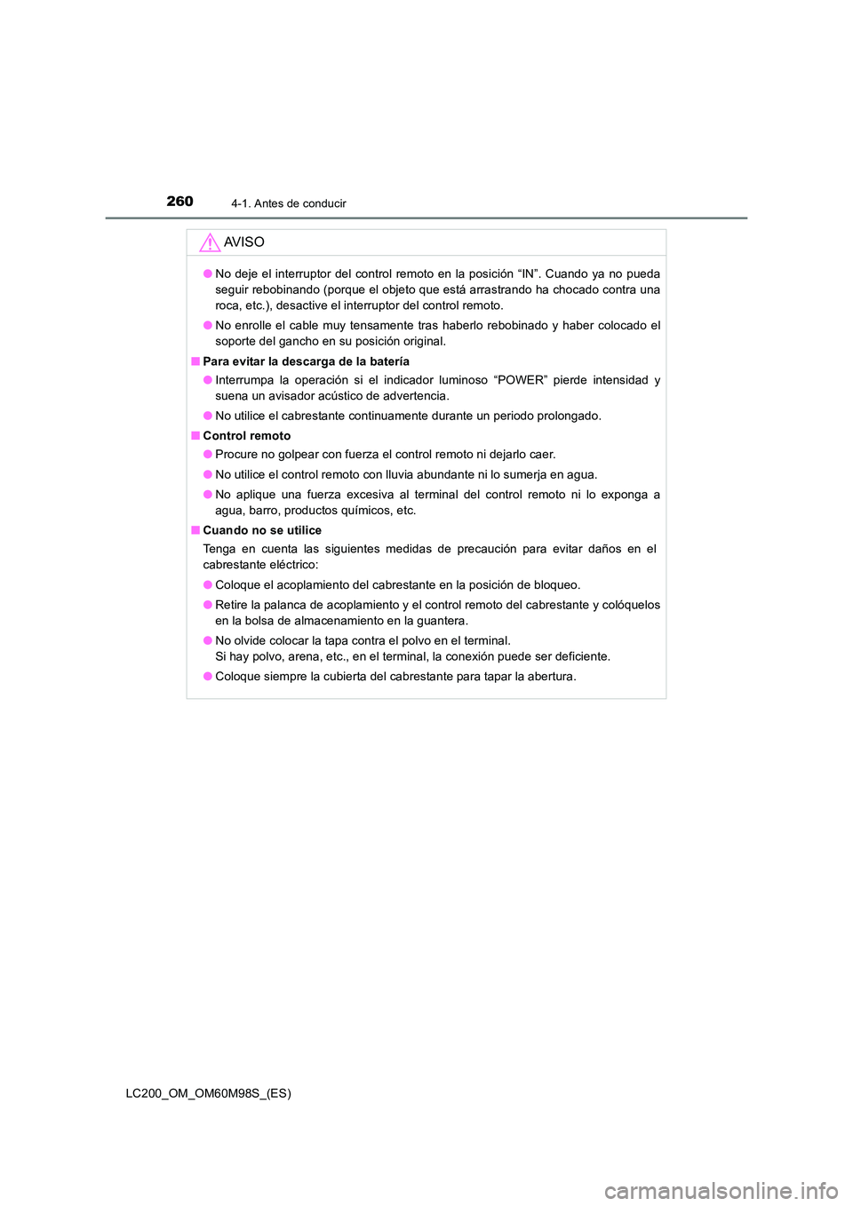 TOYOTA LAND CRUISER 2016  Manual del propietario (in Spanish) 2604-1. Antes de conducir
LC200_OM_OM60M98S_(ES)
AV I S O
●No deje el interruptor del control remoto en la posición “IN”. Cuando ya no pueda
seguir rebobinando (porque el objeto que está arras