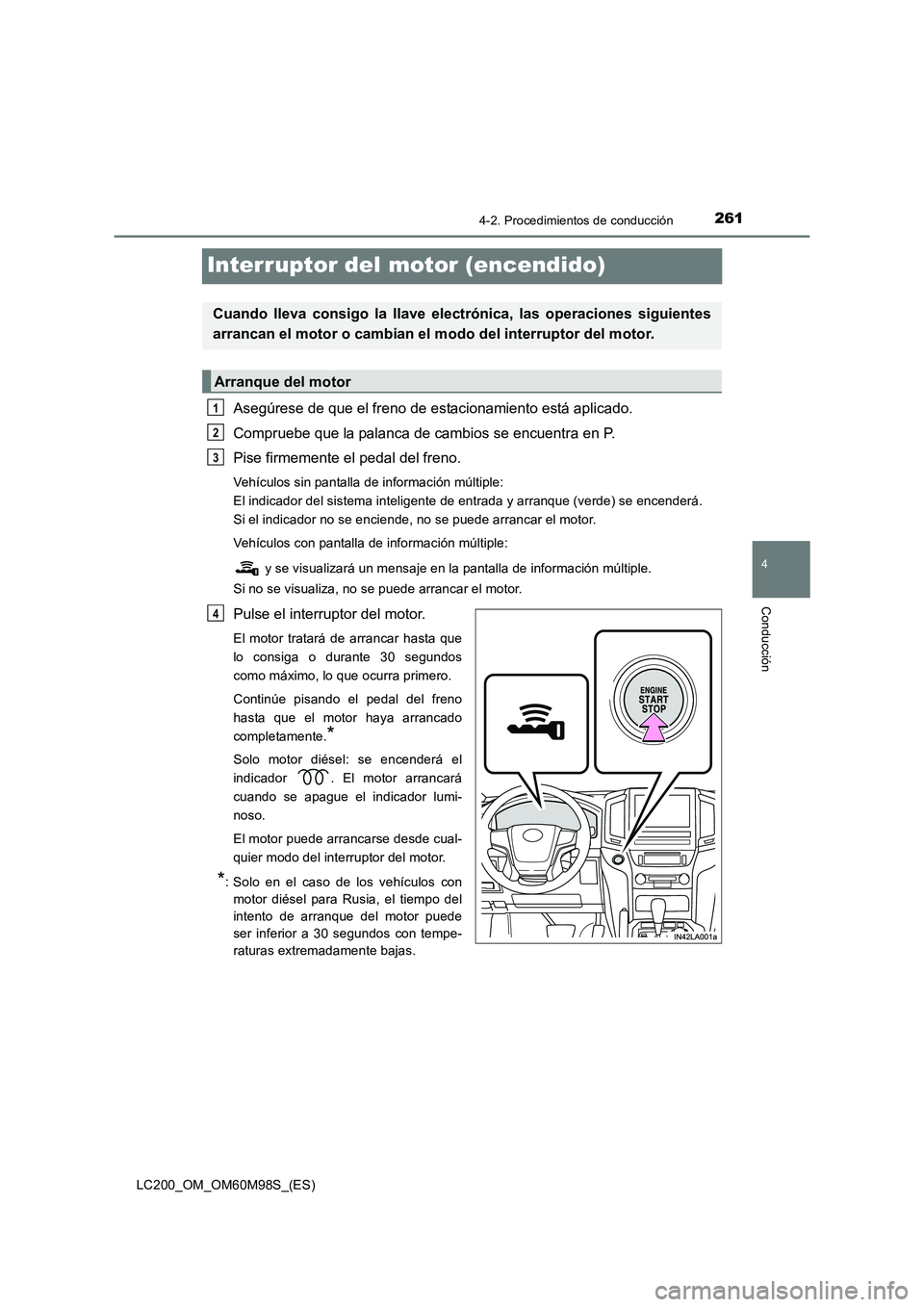 TOYOTA LAND CRUISER 2016 Manual del propietario (in Spanish) 261
4
4-2. Procedimientos de conducción
Conducción
LC200_OM_OM60M98S_(ES)
Interruptor del motor (encendido)
Asegúrese de que el freno de estacionamiento está aplicado.
Compruebe que la palanca de TOYOTA LAND CRUISER 2016 Manual del propietario (in Spanish) 261
4
4-2. Procedimientos de conducción
Conducción
LC200_OM_OM60M98S_(ES)
Interruptor del motor (encendido)
Asegúrese de que el freno de estacionamiento está aplicado.
Compruebe que la palanca de