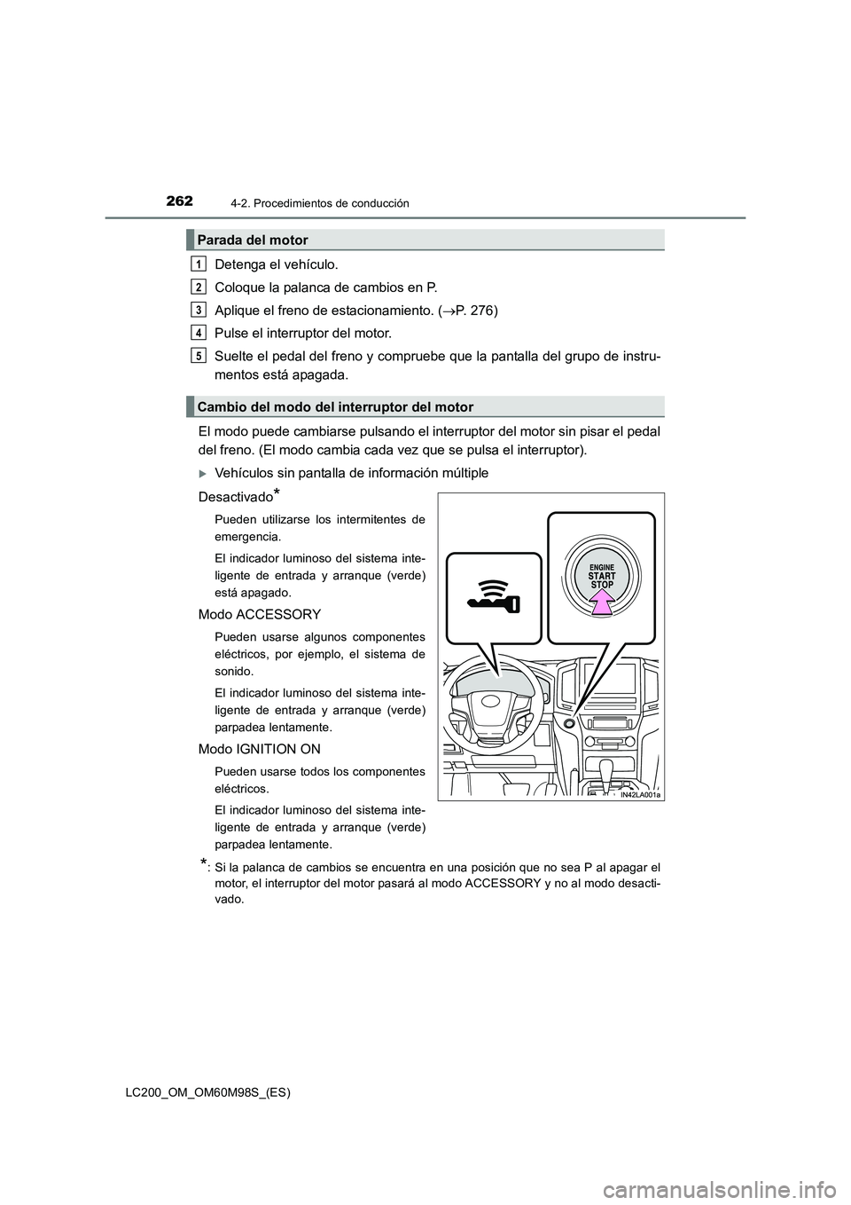 TOYOTA LAND CRUISER 2016 Manual del propietario (in Spanish) 2624-2. Procedimientos de conducción
LC200_OM_OM60M98S_(ES)
Detenga el vehículo.
Coloque la palanca de cambios en P.
Aplique el freno de estacionamiento. (→P. 276)
Pulse el interruptor del motor.
TOYOTA LAND CRUISER 2016 Manual del propietario (in Spanish) 2624-2. Procedimientos de conducción
LC200_OM_OM60M98S_(ES)
Detenga el vehículo.
Coloque la palanca de cambios en P.
Aplique el freno de estacionamiento. (→P. 276)
Pulse el interruptor del motor.