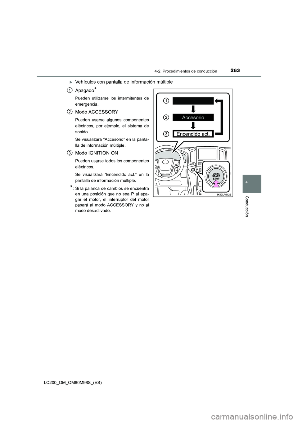 TOYOTA LAND CRUISER 2015  Manual del propietario (in Spanish) 2634-2. Procedimientos de conducción
4
Conducción
LC200_OM_OM60M98S_(ES)
�XVehículos con pantalla de información múltiple
Apagado
*
Pueden utilizarse los intermitentes de
emergencia.
Modo ACCESSO