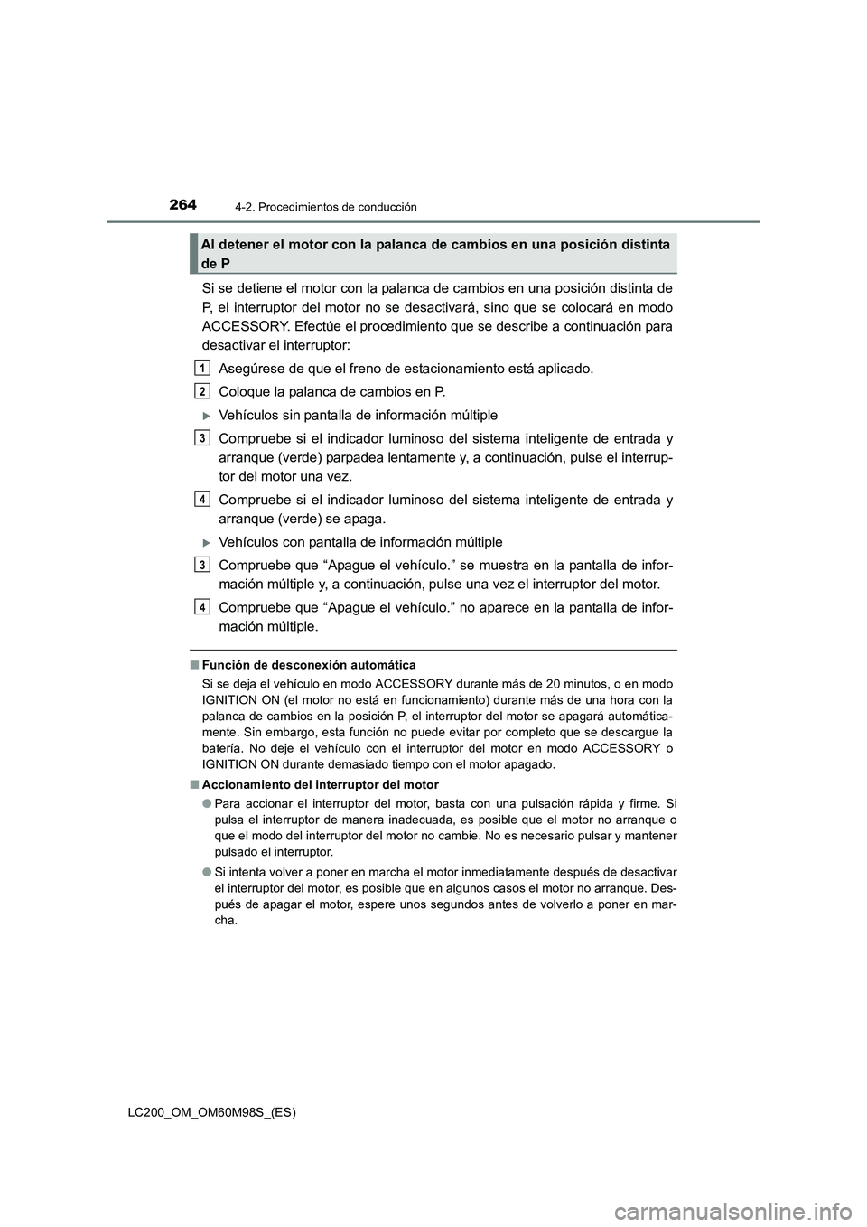 TOYOTA LAND CRUISER 2015  Manual del propietario (in Spanish) 2644-2. Procedimientos de conducción
LC200_OM_OM60M98S_(ES)
Si se detiene el motor con la palanca de cambios en una posición distinta de
P, el interruptor del motor no se desactivará, sino que se c
